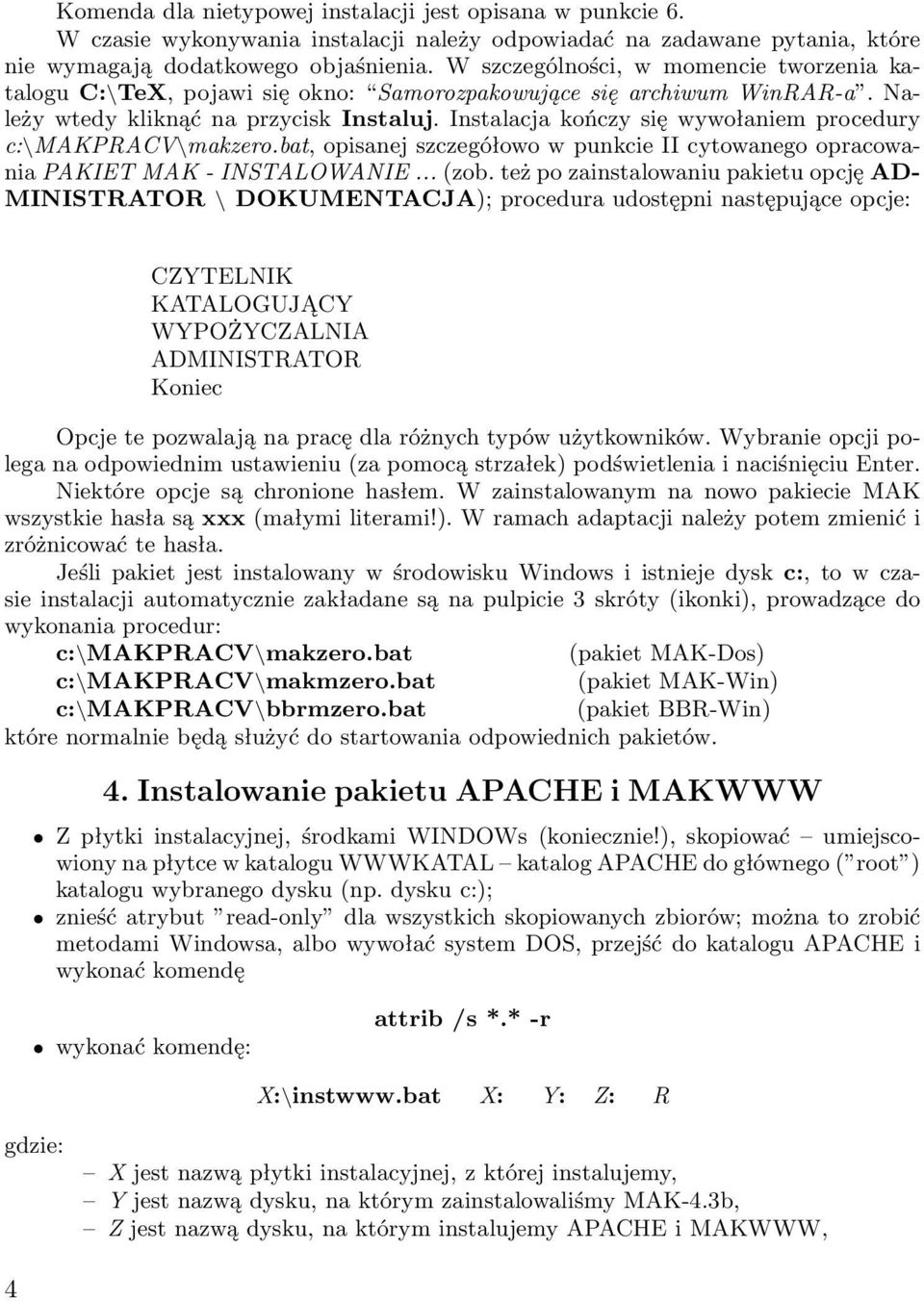 Instalacja kończy się wywołaniem procedury c:\makpracv\makzero.bat, opisanej szczegółowo w punkcie II cytowanego opracowania PAKIET MAK - INSTALOWANIE... (zob.