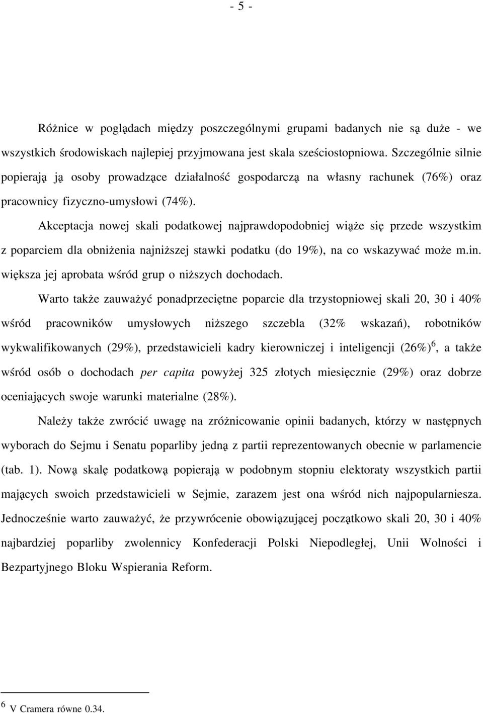 Akceptacja nowej skali podatkowej najprawdopodobniej wiąże sięprzede wszystkim z poparciem dla obniżenia najniższej stawki podatku (do 19%), na co wskazywać może m.in.