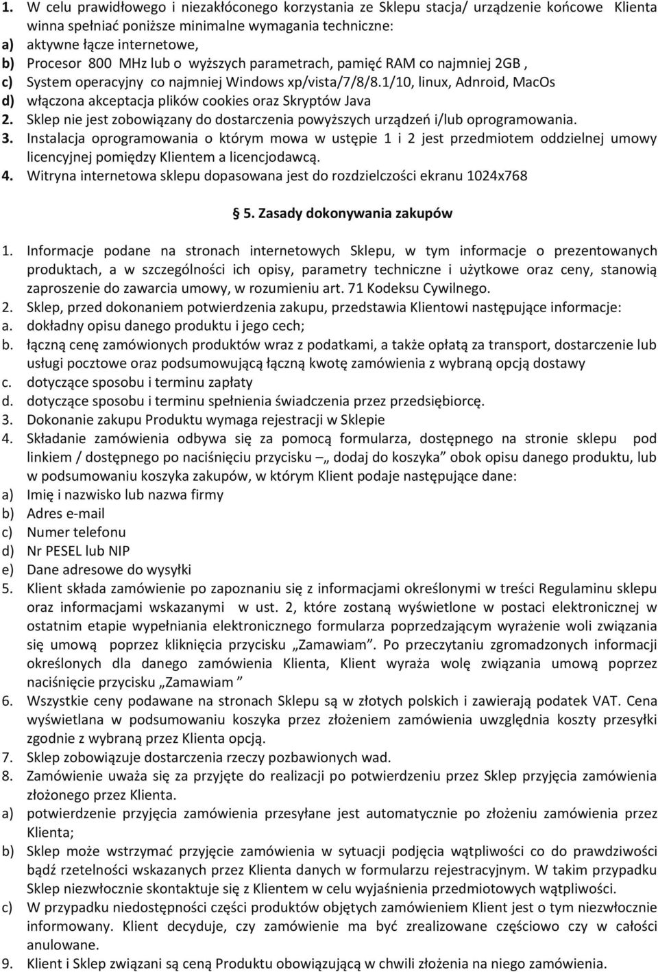 1/10, linux, Adnroid, MacOs d) włączona akceptacja plików cookies oraz Skryptów Java 2. Sklep nie jest zobowiązany do dostarczenia powyższych urządzeń i/lub oprogramowania. 3.