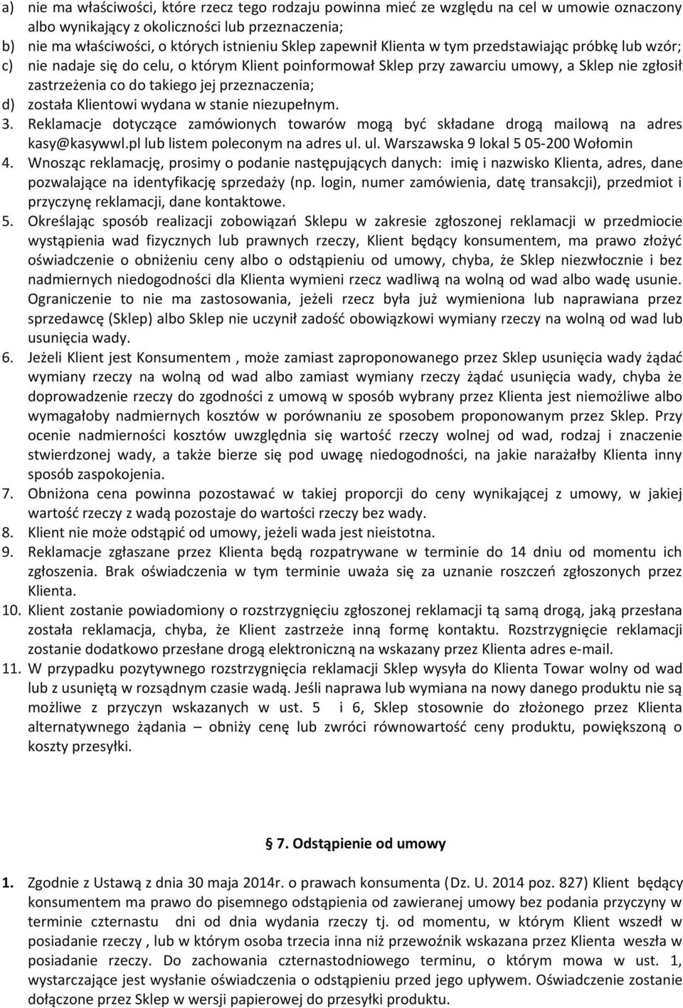 przeznaczenia; d) została Klientowi wydana w stanie niezupełnym. 3. Reklamacje dotyczące zamówionych towarów mogą być składane drogą mailową na adres kasy@kasywwl.pl lub listem poleconym na adres ul.