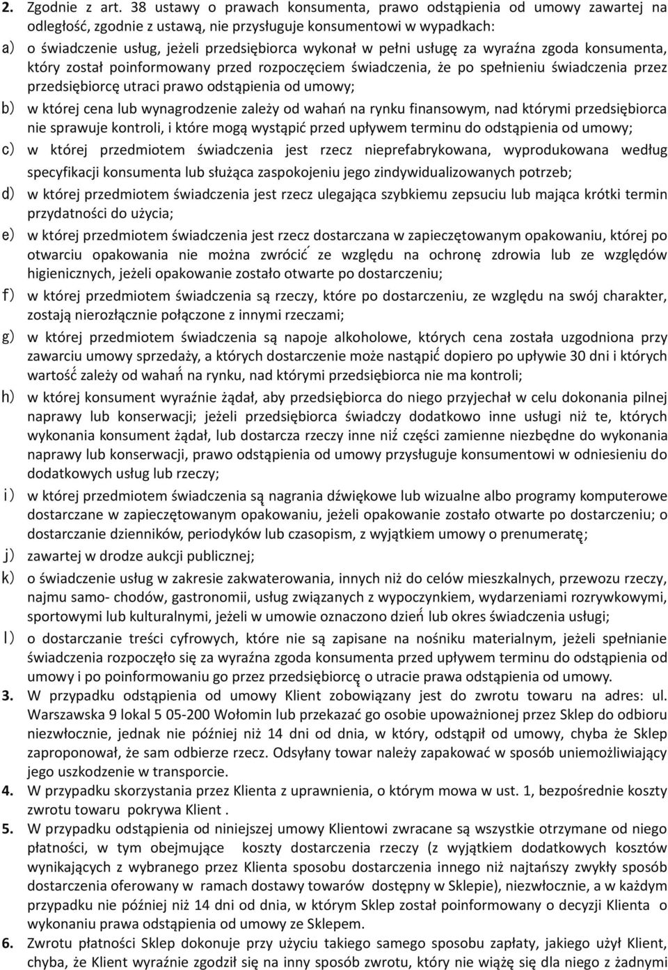 pełni usługę za wyraźna zgoda konsumenta, który został poinformowany przed rozpoczęciem świadczenia, że po spełnieniu świadczenia przez przedsiębiorcę utraci prawo odstąpienia od umowy; b) w której