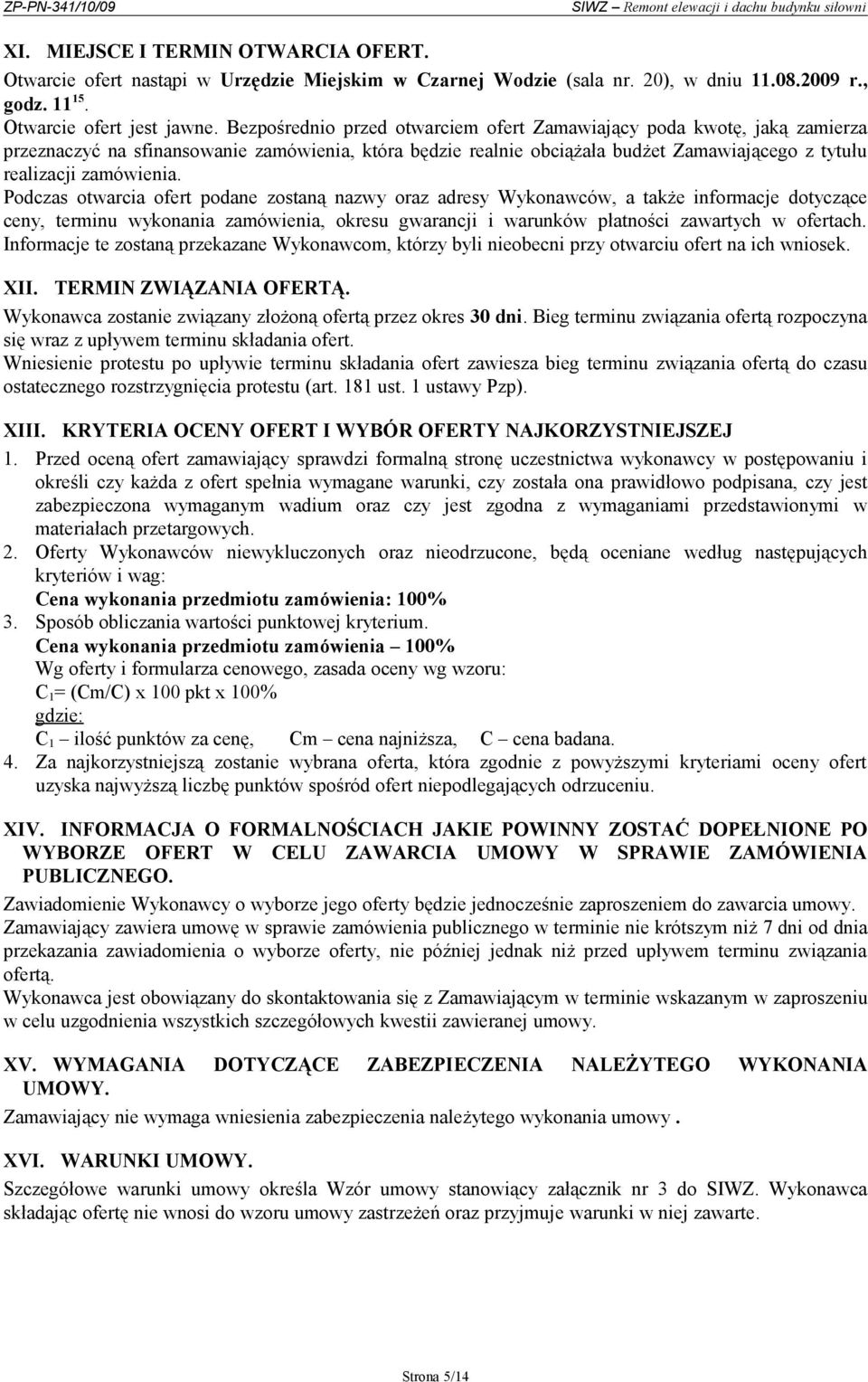 Podczas otwarcia ofert podane zostaną nazwy oraz adresy Wykonawców, a także informacje dotyczące ceny, terminu wykonania zamówienia, okresu gwarancji i warunków płatności zawartych w ofertach.