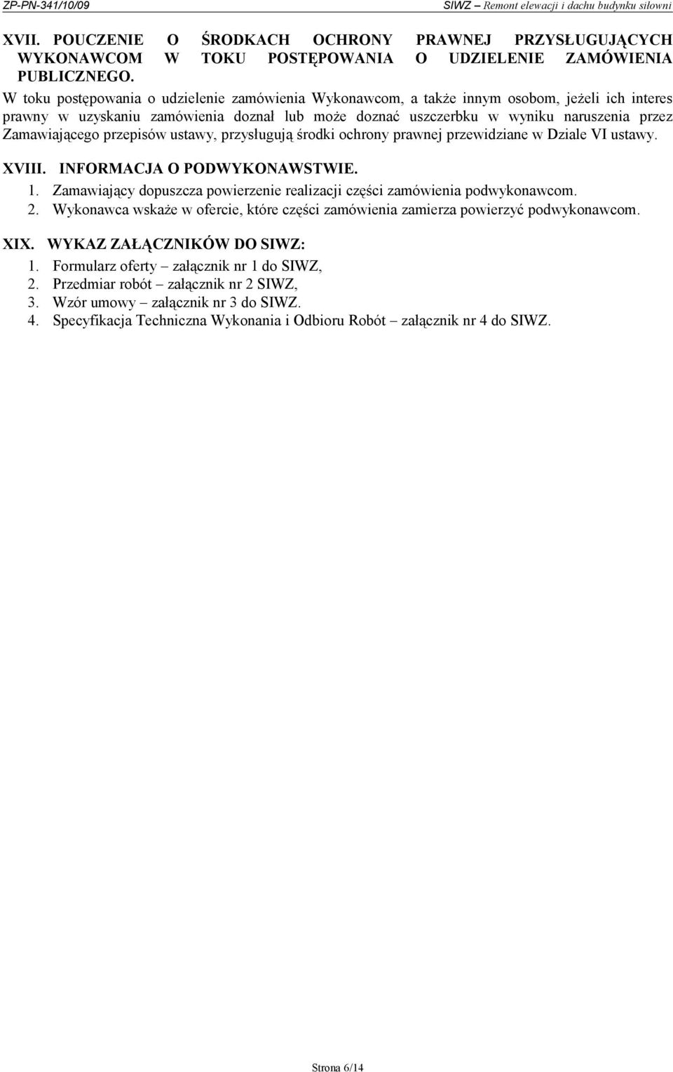 Zamawiającego przepisów ustawy, przysługują środki ochrony prawnej przewidziane w Dziale VI ustawy. XVIII. INFORMACJA O PODWYKONAWSTWIE. 1.