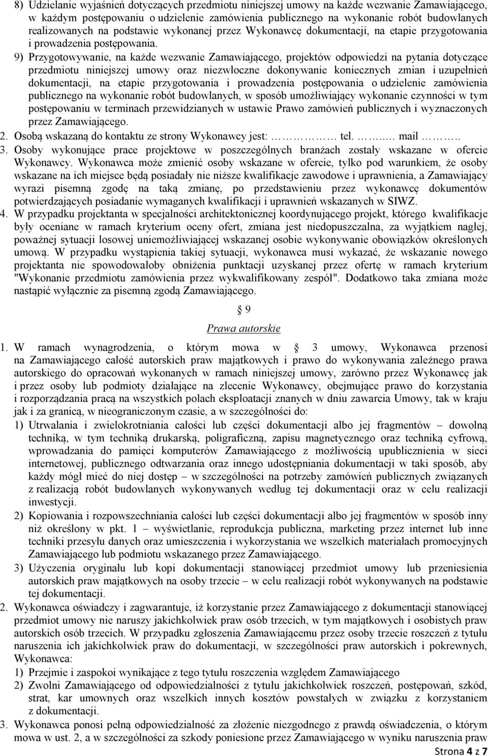 9) Przygotowywanie, na każde wezwanie Zamawiającego, projektów odpowiedzi na pytania dotyczące przedmiotu niniejszej umowy oraz niezwłoczne dokonywanie koniecznych zmian i uzupełnień dokumentacji, na