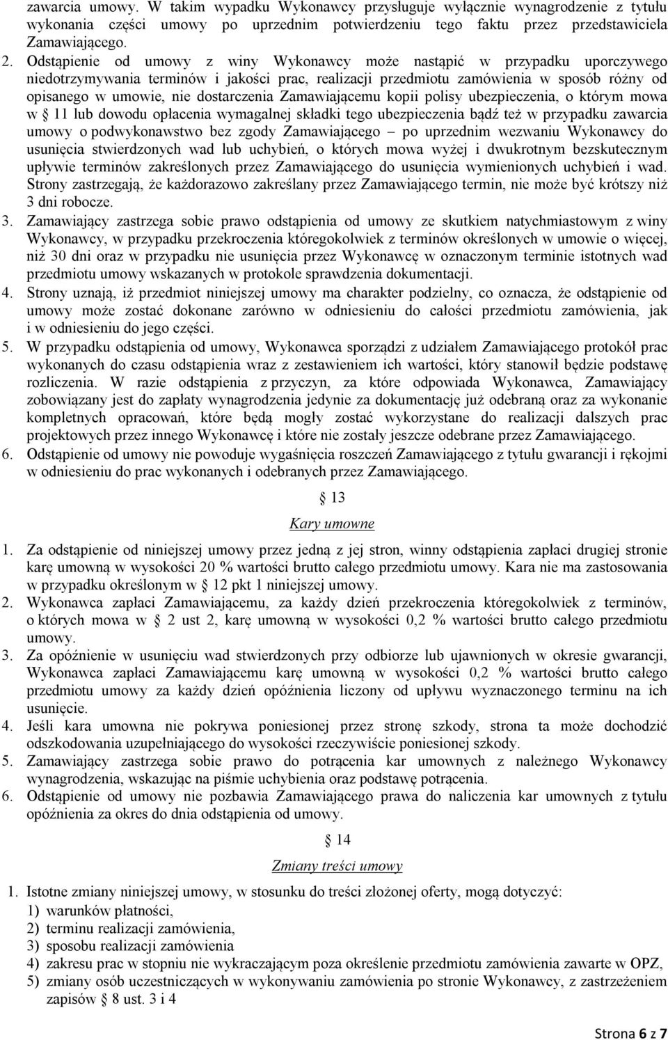 dostarczenia Zamawiającemu kopii polisy ubezpieczenia, o którym mowa w 11 lub dowodu opłacenia wymagalnej składki tego ubezpieczenia bądź też w przypadku zawarcia umowy o podwykonawstwo bez zgody