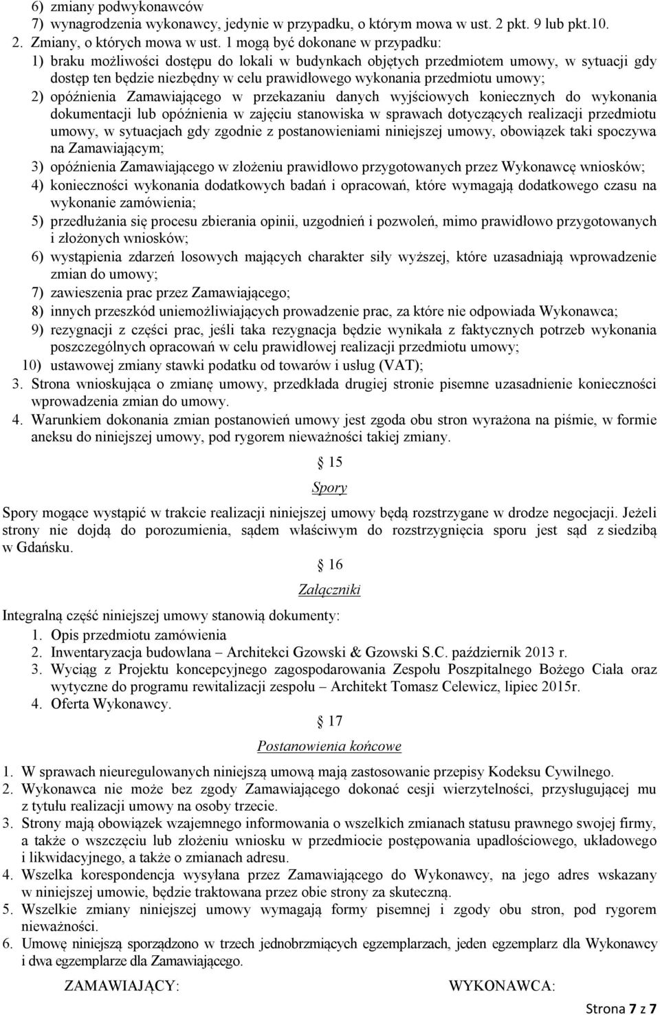 umowy; 2) opóźnienia Zamawiającego w przekazaniu danych wyjściowych koniecznych do wykonania dokumentacji lub opóźnienia w zajęciu stanowiska w sprawach dotyczących realizacji przedmiotu umowy, w