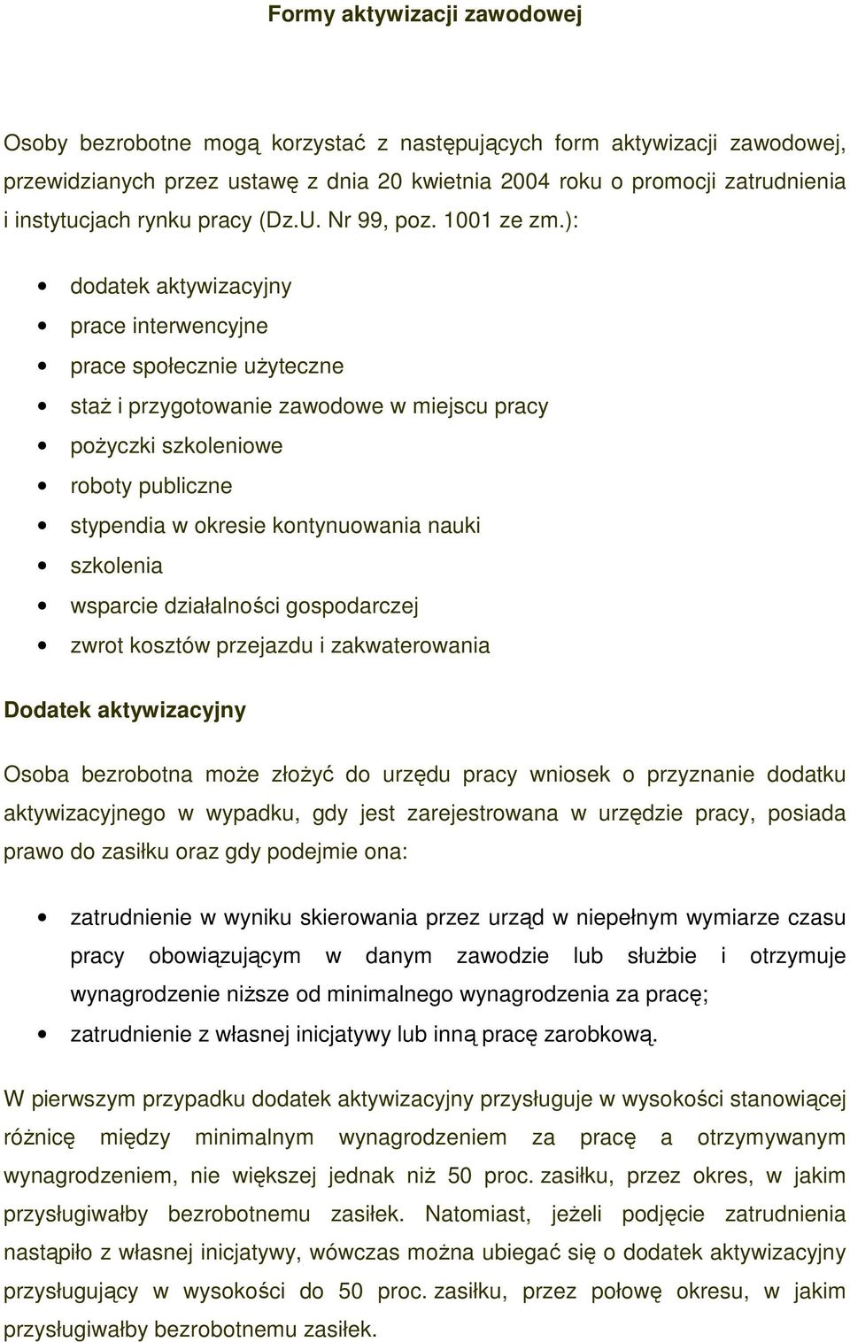 ): dodatek aktywizacyjny prace interwencyjne prace społecznie uŝyteczne staŝ i przygotowanie zawodowe w miejscu pracy poŝyczki szkoleniowe roboty publiczne stypendia w okresie kontynuowania nauki