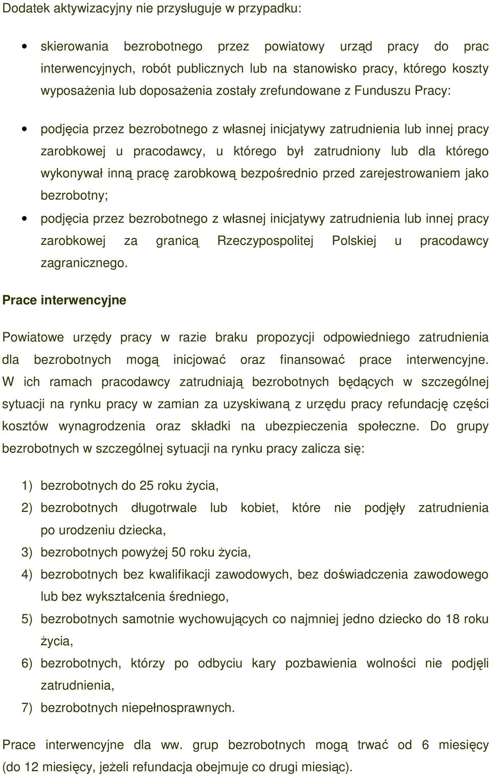 wykonywał inną pracę zarobkową bezpośrednio przed zarejestrowaniem jako bezrobotny; podjęcia przez bezrobotnego z własnej inicjatywy zatrudnienia lub innej pracy zarobkowej za granicą