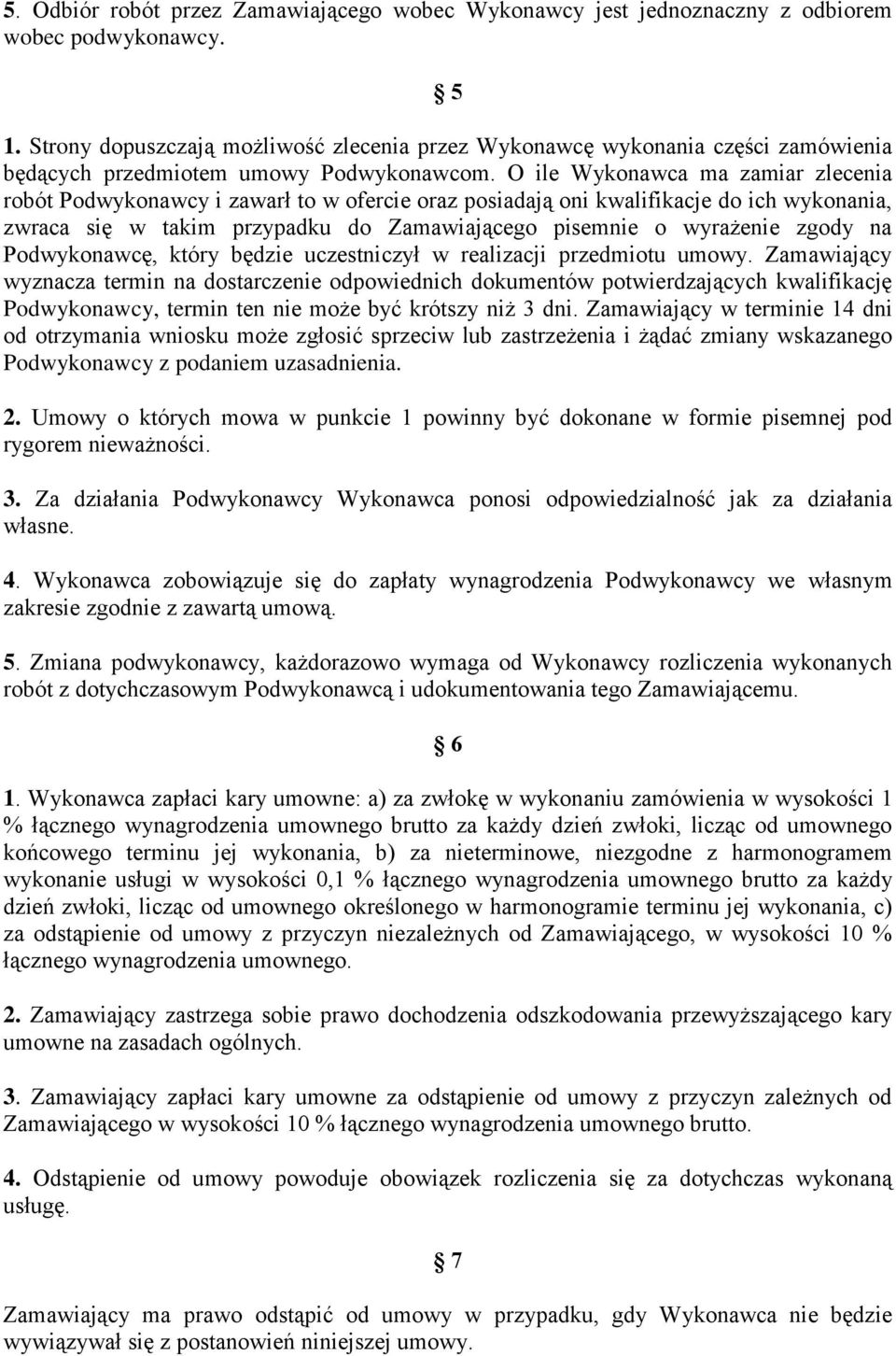 O ile Wykonawca ma zamiar zlecenia robót Podwykonawcy i zawarł to w ofercie oraz posiadają oni kwalifikacje do ich wykonania, zwraca się w takim przypadku do Zamawiającego pisemnie o wyrażenie zgody