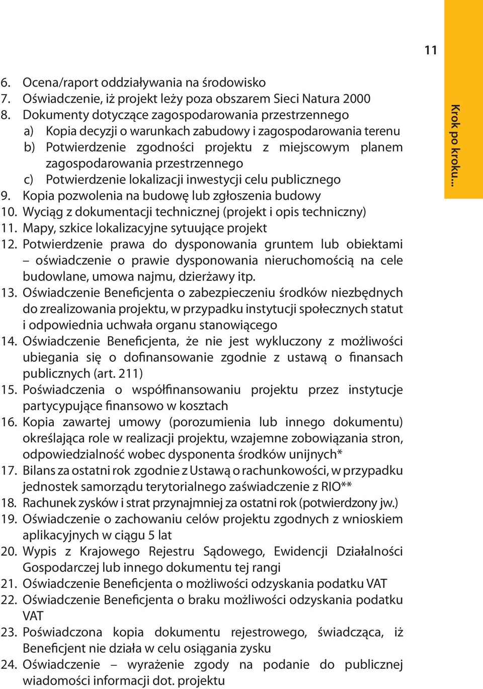 przestrzennego c) Potwierdzenie lokalizacji inwestycji celu publicznego 9. Kopia pozwolenia na budowę lub zgłoszenia budowy 10. Wyciąg z dokumentacji technicznej (projekt i opis techniczny) 11.