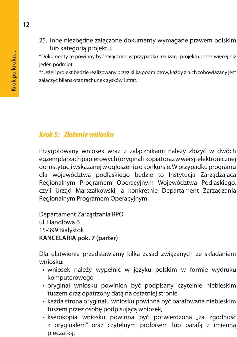 Krok 5: Złożenie wniosku Przygotowany wniosek wraz z załącznikami należy złożyć w dwóch egzemplarzach papierowych (oryginał i kopia) oraz w wersji elektronicznej do instytucji wskazanej w ogłoszeniu