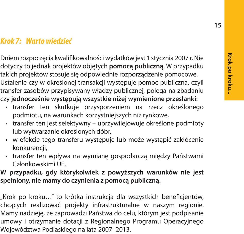 Ustalenie czy w określonej transakcji występuje pomoc publiczna, czyli transfer zasobów przypisywany władzy publicznej, polega na zbadaniu czy jednocześnie występują wszystkie niżej wymienione