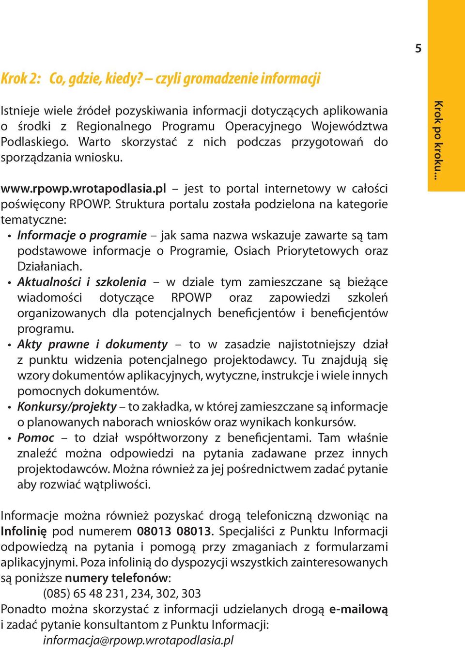 Struktura portalu została podzielona na kategorie tematyczne: Informacje o programie jak sama nazwa wskazuje zawarte są tam podstawowe informacje o Programie, Osiach Priorytetowych oraz Działaniach.