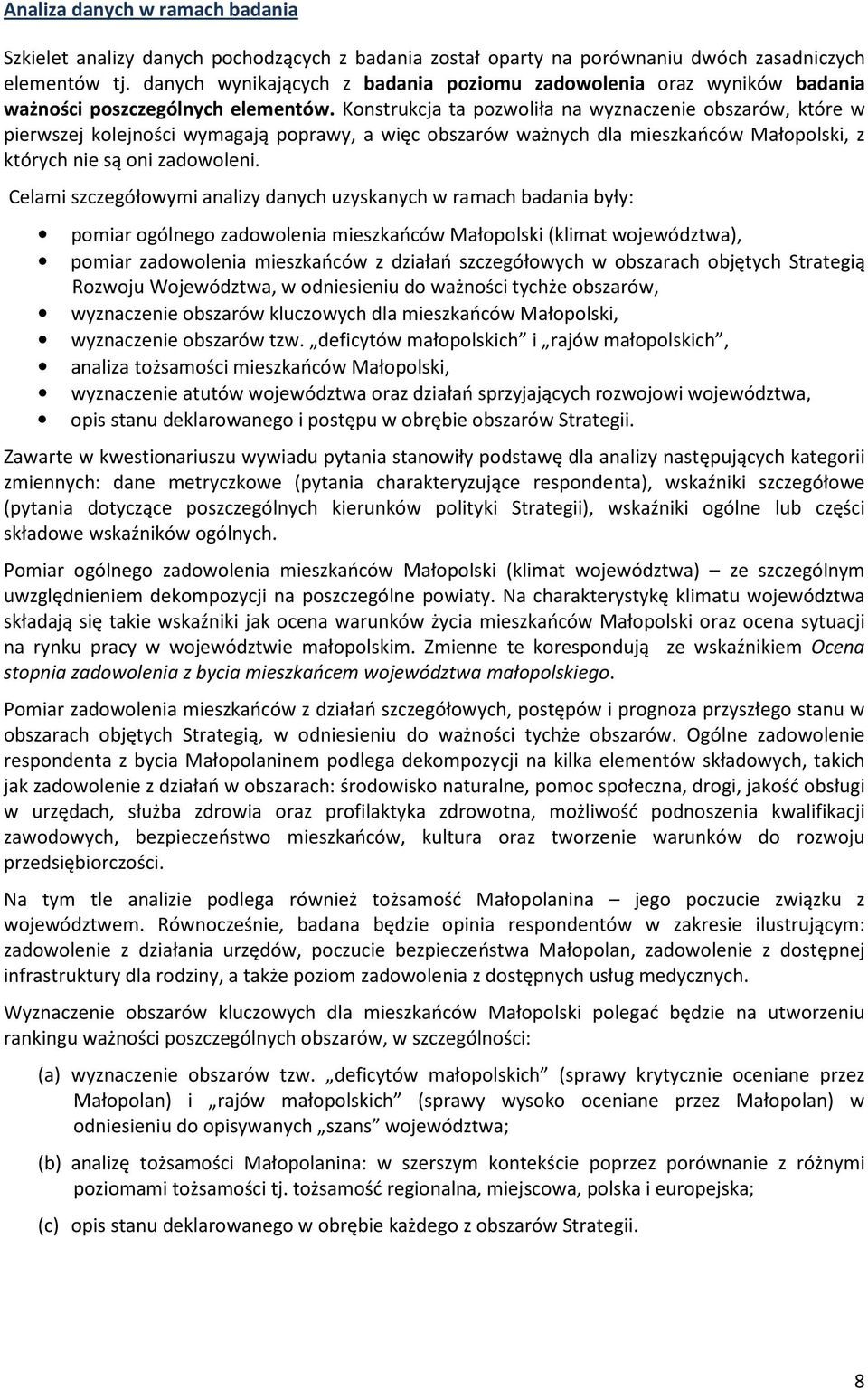 Konstrukcja ta pozwoliła na wyznaczenie obszarów, które w pierwszej kolejności wymagają poprawy, a więc obszarów ważnych dla mieszkańców Małopolski, z których nie są oni zadowoleni.