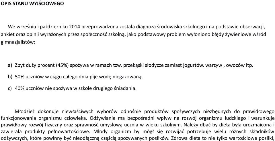 b) 50% uczniów w ciągu całego dnia pije wodę niegazowaną. c) 40% uczniów nie spożywa w szkole drugiego śniadania.