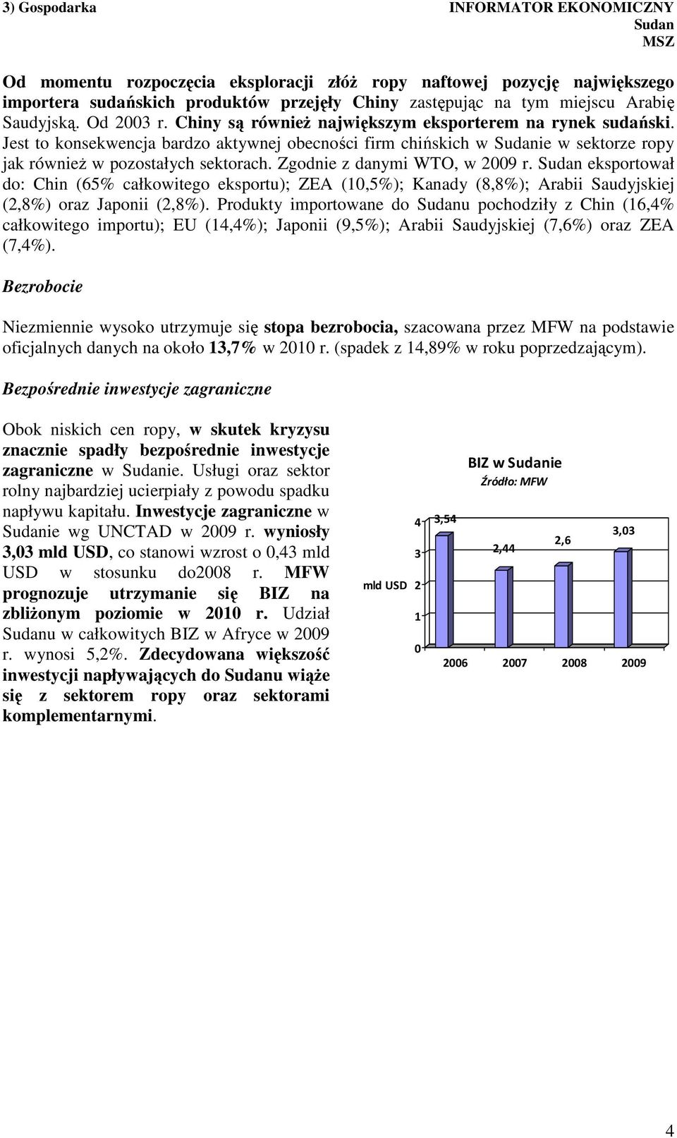 Zgodnie z danymi WTO, w 2009 r. eksportował do: Chin (65% całkowitego eksportu); ZEA (10,5%); Kanady (8,8%); Arabii Saudyjskiej (2,8%) oraz Japonii (2,8%).