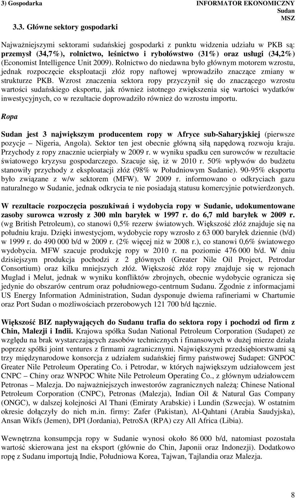 Wzrost znaczenia sektora ropy przyczynił się do znaczącego wzrostu wartości sudańskiego eksportu, jak również istotnego zwiększenia się wartości wydatków inwestycyjnych, co w rezultacie doprowadziło