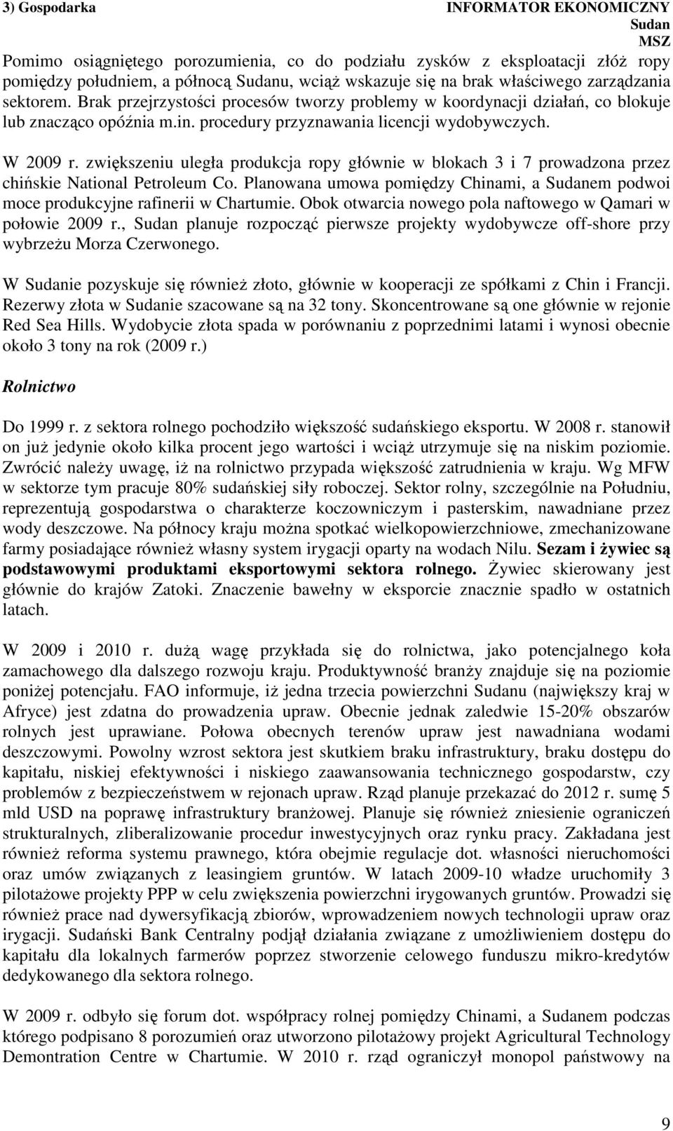 zwiększeniu uległa produkcja ropy głównie w blokach 3 i 7 prowadzona przez chińskie National Petroleum Co. Planowana umowa pomiędzy Chinami, a em podwoi moce produkcyjne rafinerii w Chartumie.