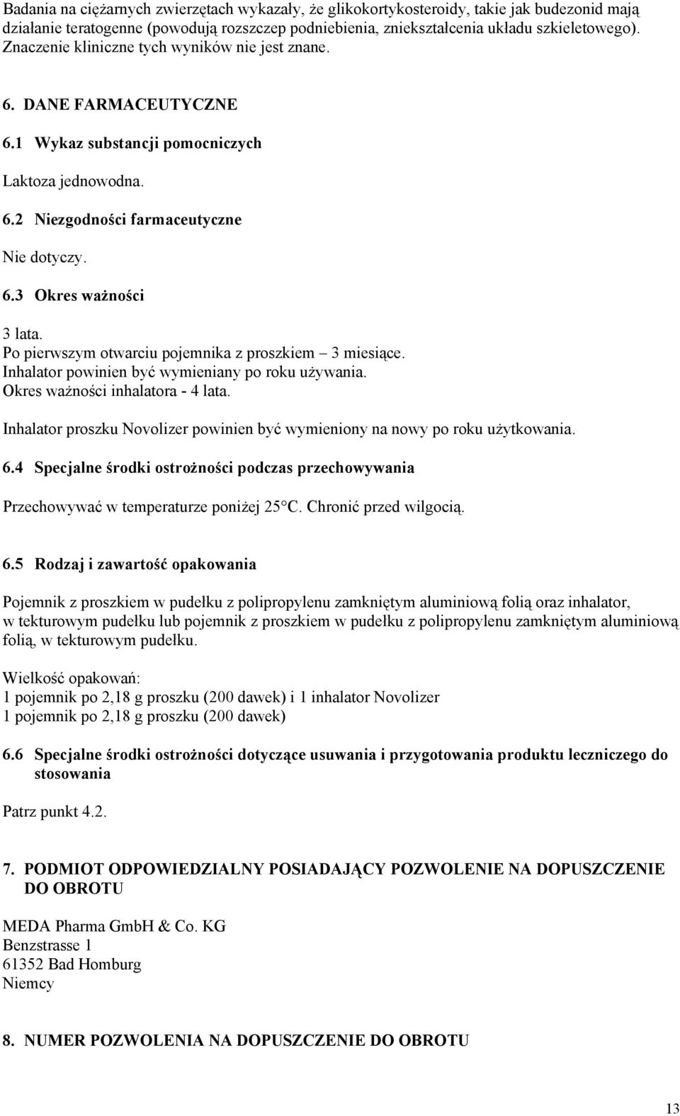 Po pierwszym otwarciu pojemnika z proszkiem 3 miesiące. Inhalator powinien być wymieniany po roku używania. Okres ważności inhalatora - 4 lata.