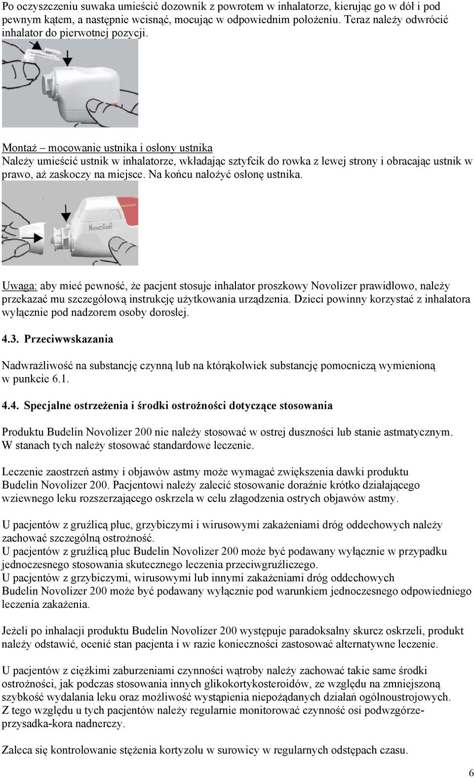 Montaż mocowanie ustnika i osłony ustnika Należy umieścić ustnik w inhalatorze, wkładając sztyfcik do rowka z lewej strony i obracając ustnik w prawo, aż zaskoczy na miejsce.
