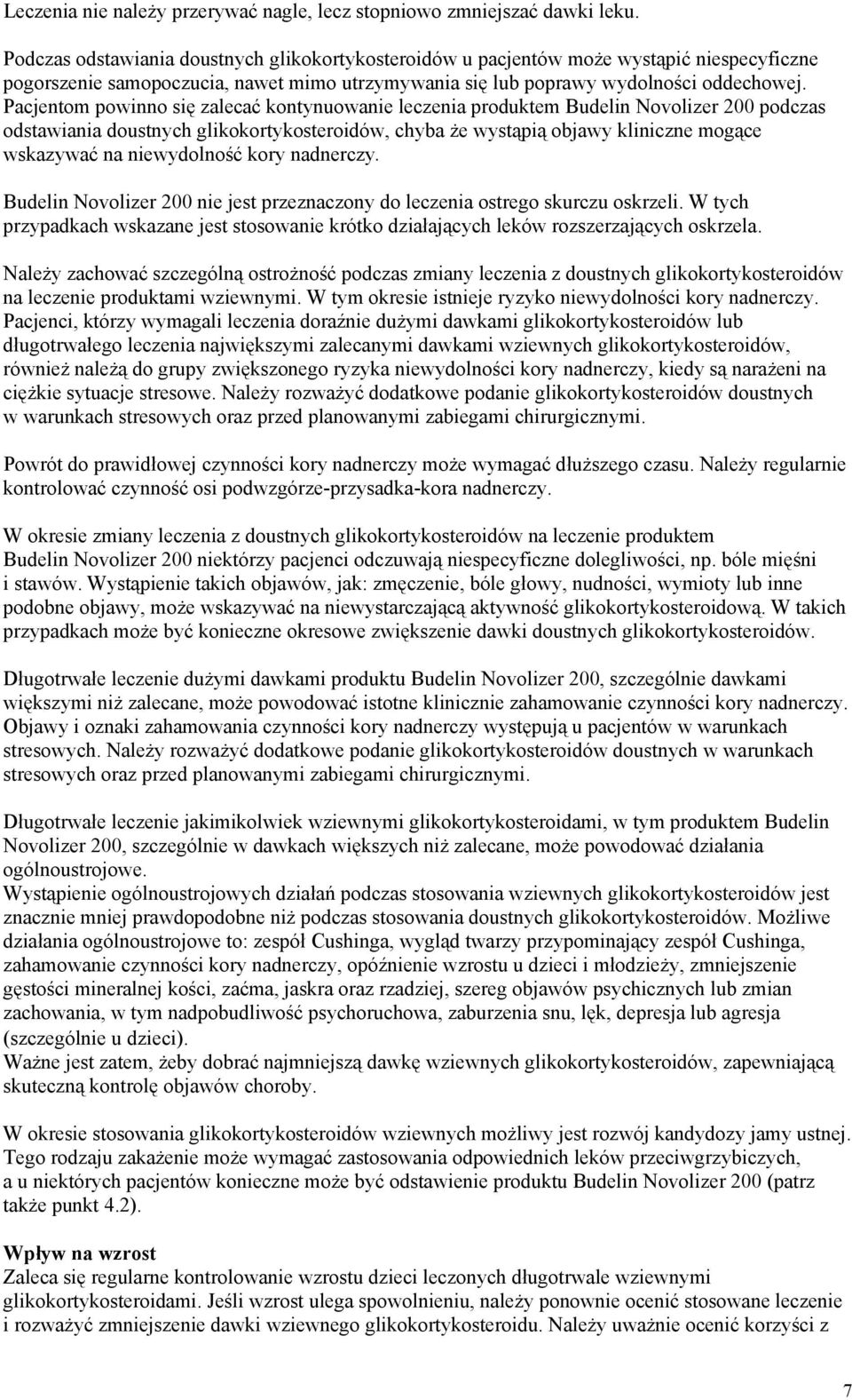 Pacjentom powinno się zalecać kontynuowanie leczenia produktem Budelin Novolizer 200 podczas odstawiania doustnych glikokortykosteroidów, chyba że wystąpią objawy kliniczne mogące wskazywać na