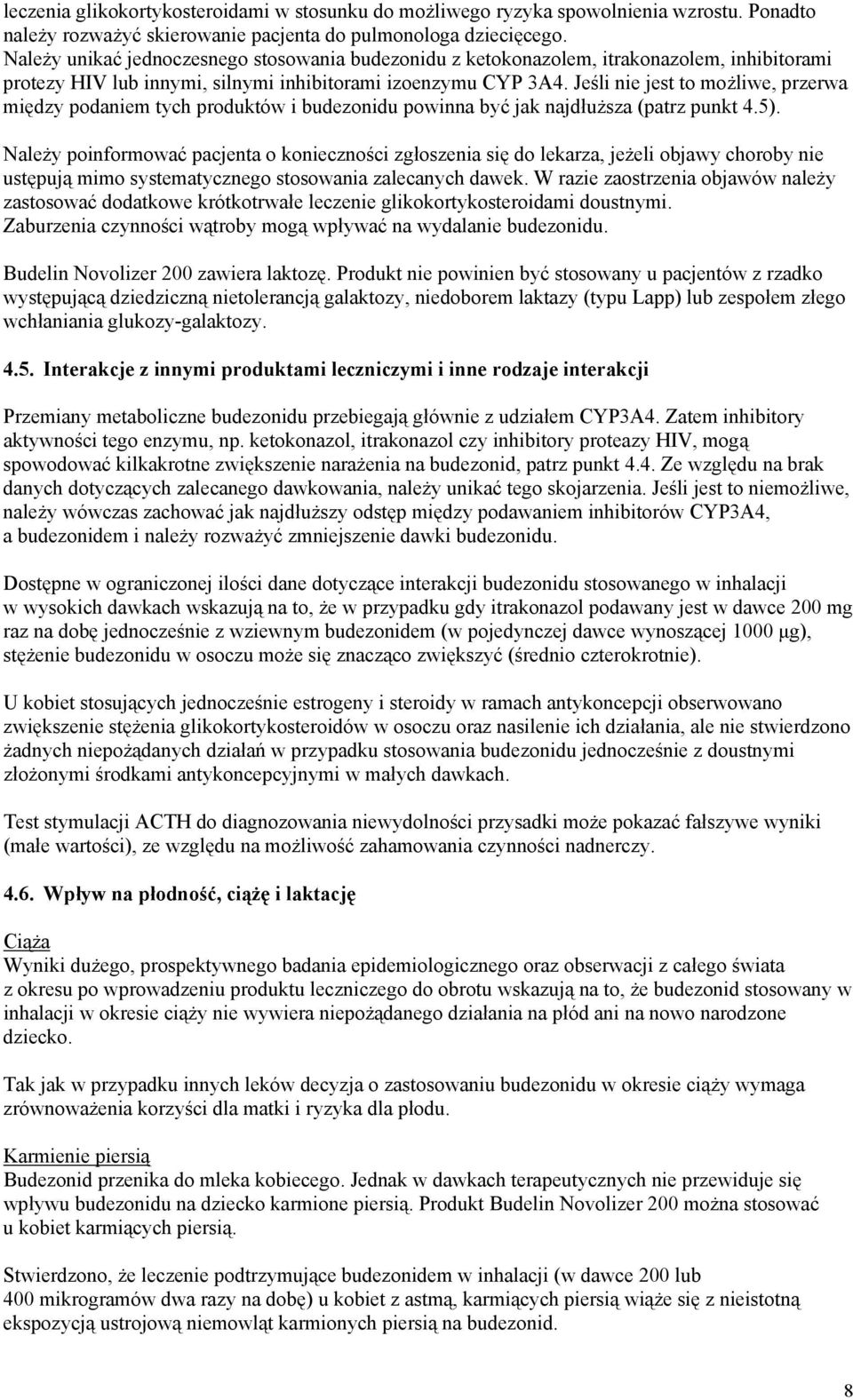Jeśli nie jest to możliwe, przerwa między podaniem tych produktów i budezonidu powinna być jak najdłuższa (patrz punkt 4.5).