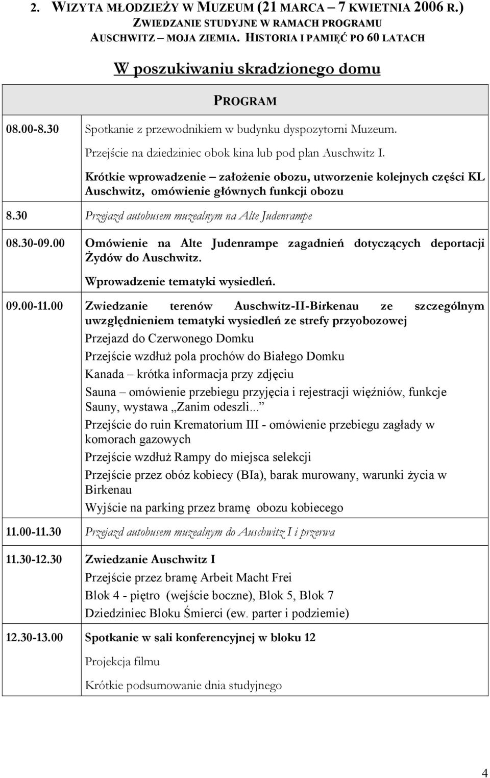 Krótkie wprowadzenie założenie obozu, utworzenie kolejnych części KL Auschwitz, omówienie głównych funkcji obozu 8.30 Przejazd autobusem muzealnym na Alte Judenrampe 08.30-09.