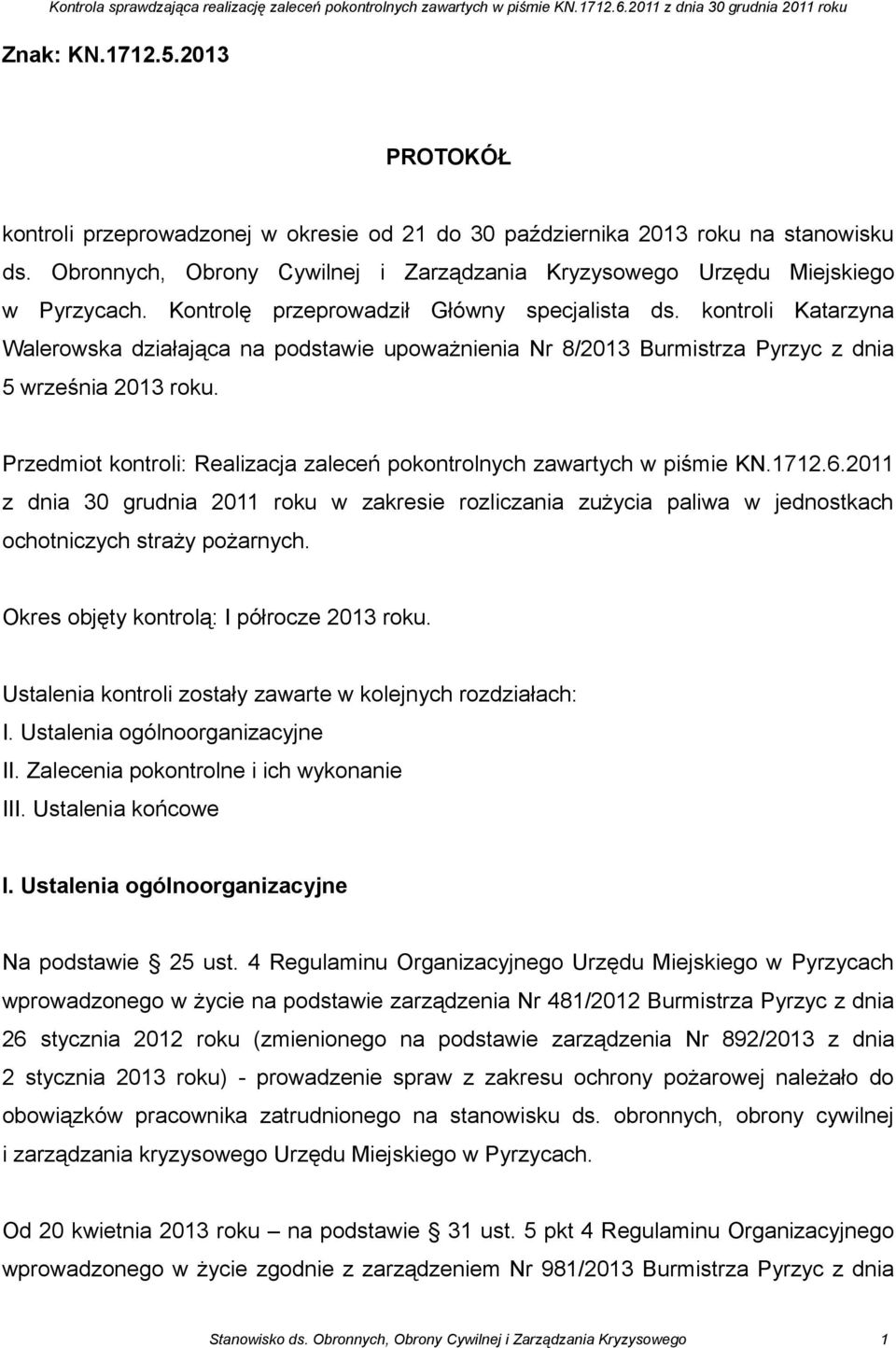 kontroli Katarzyna Walerowska działająca na podstawie upoważnienia Nr 8/2013 Burmistrza Pyrzyc z dnia 5 września 2013 roku. Przedmiot kontroli: Realizacja zaleceń pokontrolnych zawartych w piśmie KN.
