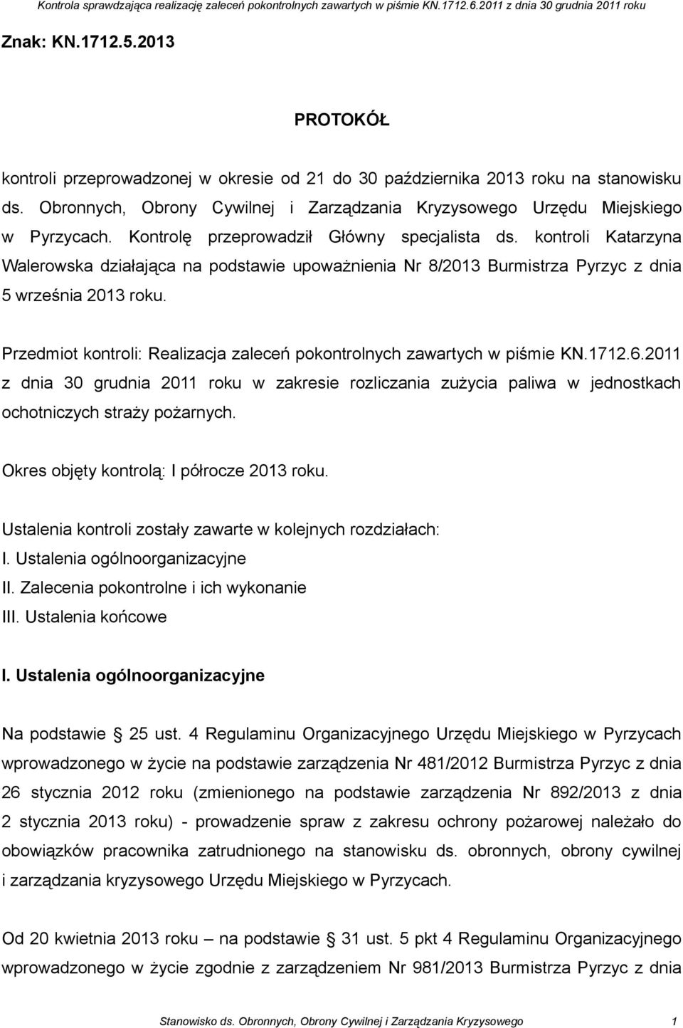 kontroli Katarzyna Walerowska działająca na podstawie upoważnienia Nr 8/2013 Burmistrza Pyrzyc z dnia 5 września 2013 roku. Przedmiot kontroli: Realizacja zaleceń pokontrolnych zawartych w piśmie KN.