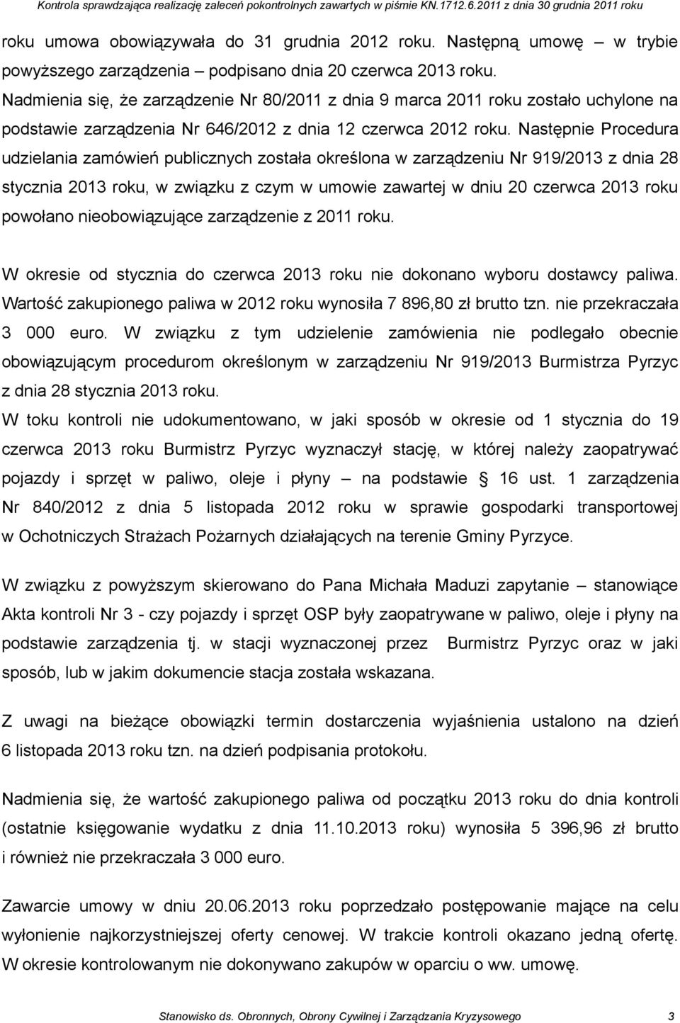 Następnie Procedura udzielania zamówień publicznych została określona w zarządzeniu Nr 919/2013 z dnia 28 stycznia 2013 roku, w związku z czym w umowie zawartej w dniu 20 czerwca 2013 roku powołano