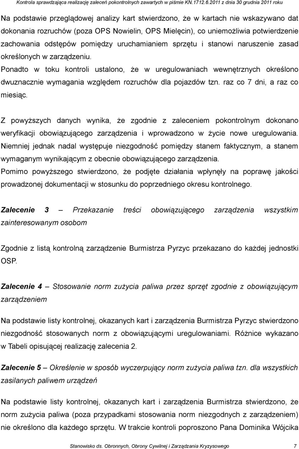 Ponadto w toku kontroli ustalono, że w uregulowaniach wewnętrznych określono dwuznacznie wymagania względem rozruchów dla pojazdów tzn. raz co 7 dni, a raz co miesiąc.