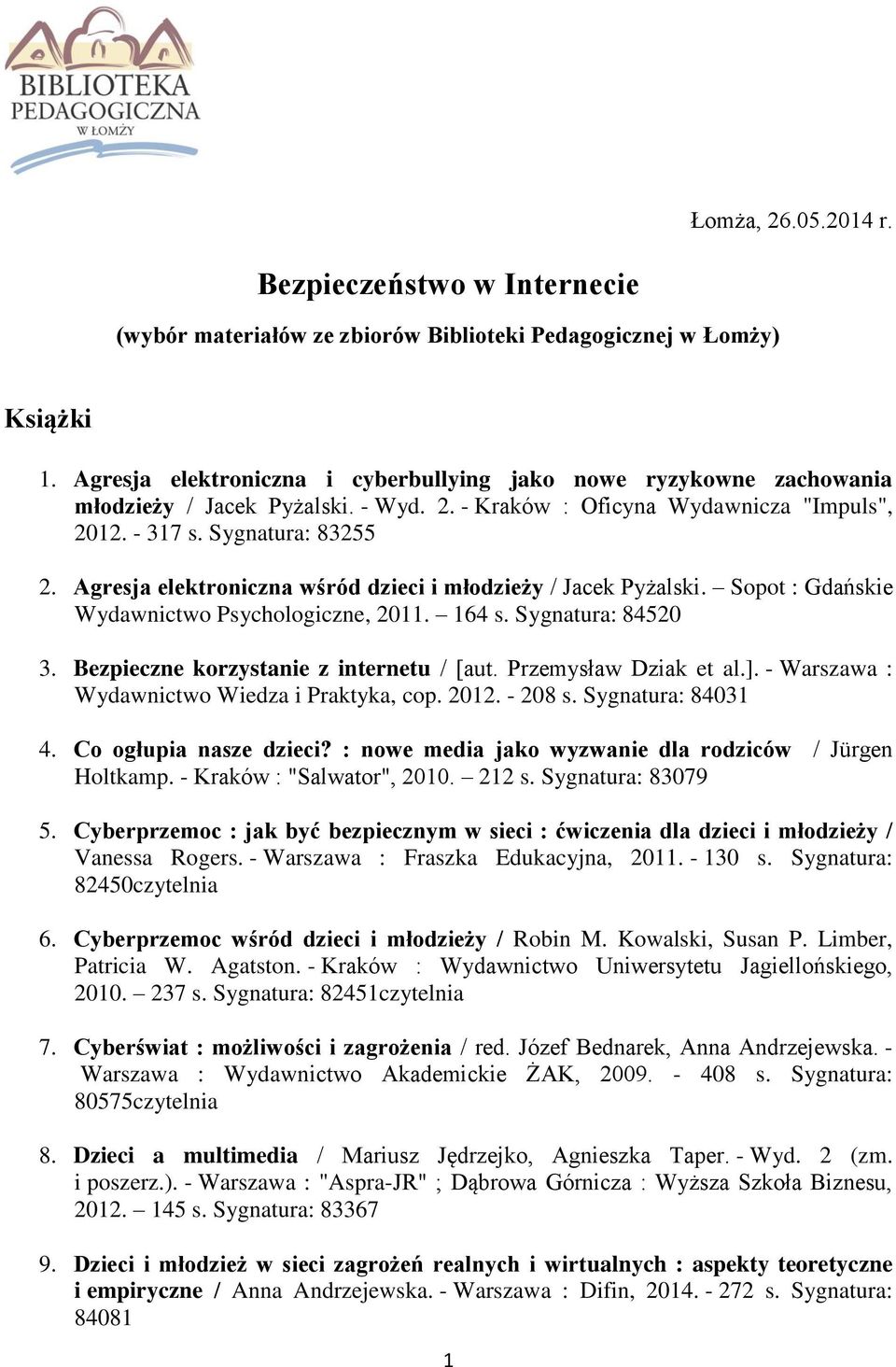 Agresja elektroniczna wśród dzieci i młodzieży / Jacek Pyżalski. Sopot : Gdańskie Wydawnictwo Psychologiczne, 2011. 164 s. Sygnatura: 84520 3. Bezpieczne korzystanie z internetu / [aut.