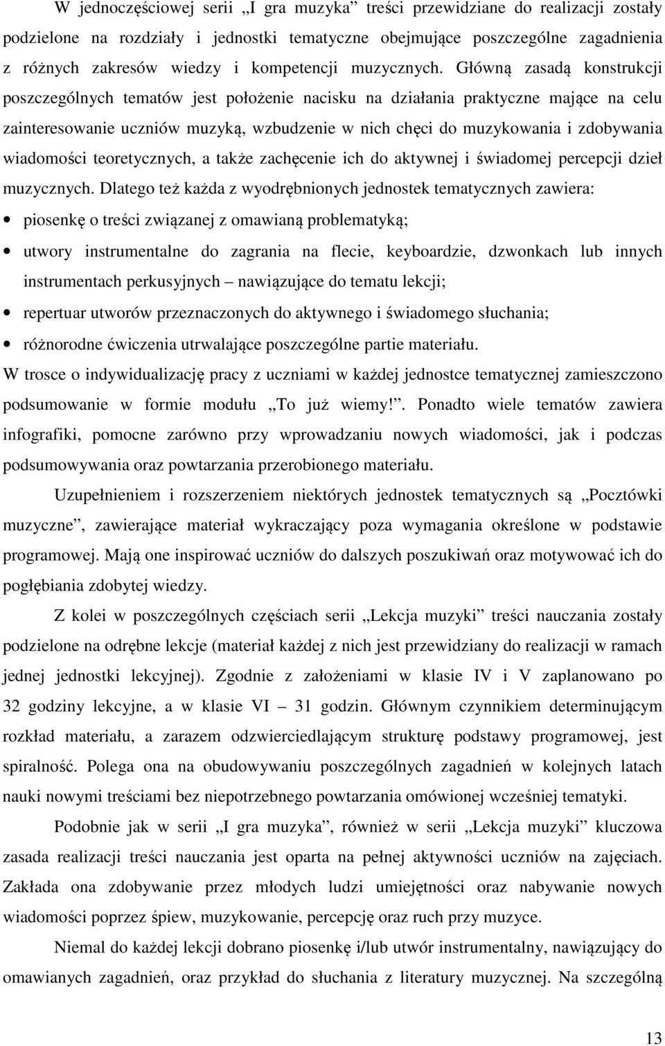 Główną zasadą konstrukcji poszczególnych tematów jest położenie nacisku na działania praktyczne mające na celu zainteresowanie uczniów muzyką, wzbudzenie w nich chęci do muzykowania i zdobywania