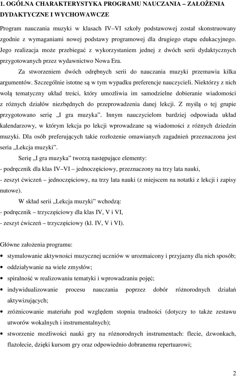 Za stworzeniem dwóch odrębnych serii do nauczania muzyki przemawia kilka argumentów. Szczególnie istotne są w tym wypadku preferencje nauczycieli.