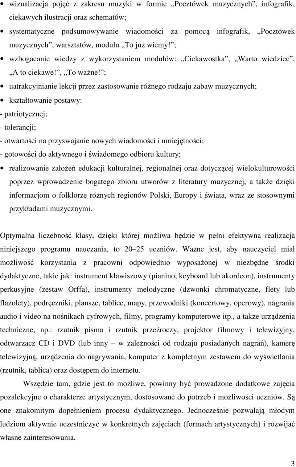 ; uatrakcyjnianie lekcji przez zastosowanie różnego rodzaju zabaw muzycznych; kształtowanie postawy: - patriotycznej; - tolerancji; - otwartości na przyswajanie nowych wiadomości i umiejętności; -