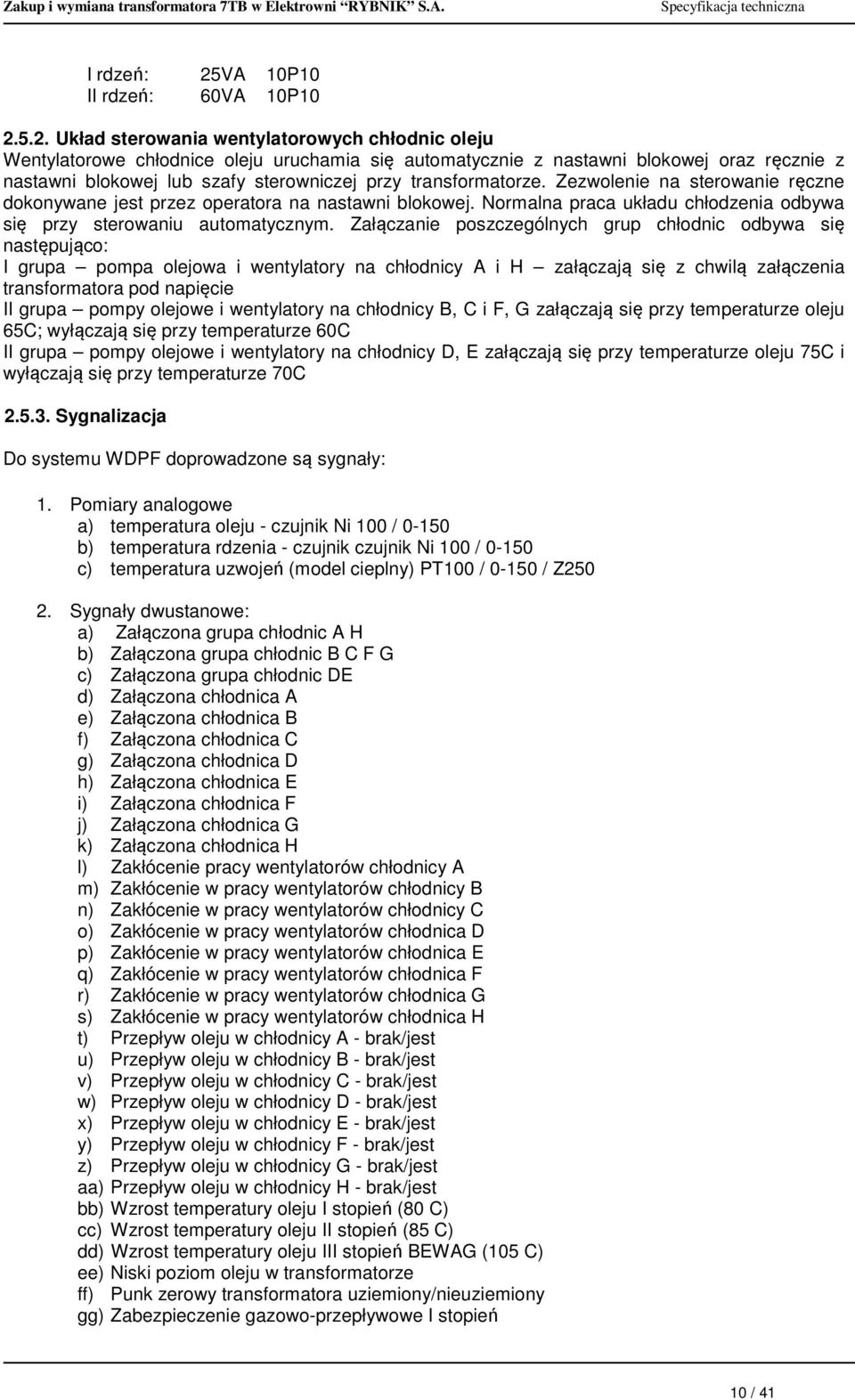 5.2. Układ sterowania wentylatorowych chłodnic oleju Wentylatorowe chłodnice oleju uruchamia się automatycznie z nastawni blokowej oraz ręcznie z nastawni blokowej lub szafy sterowniczej przy