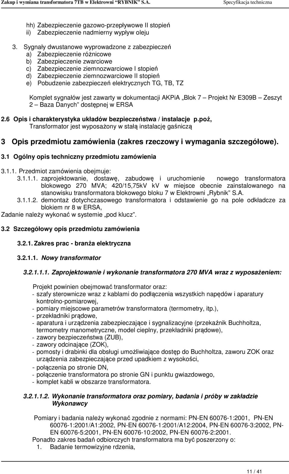 Pobudzenie zabezpieczeń elektrycznych TG, TB, TZ Komplet sygnałów jest zawarty w dokumentacji AKPiA Blok 7 Projekt Nr E309B Zeszyt 2 Baza Danych dostępnej w ERSA 2.