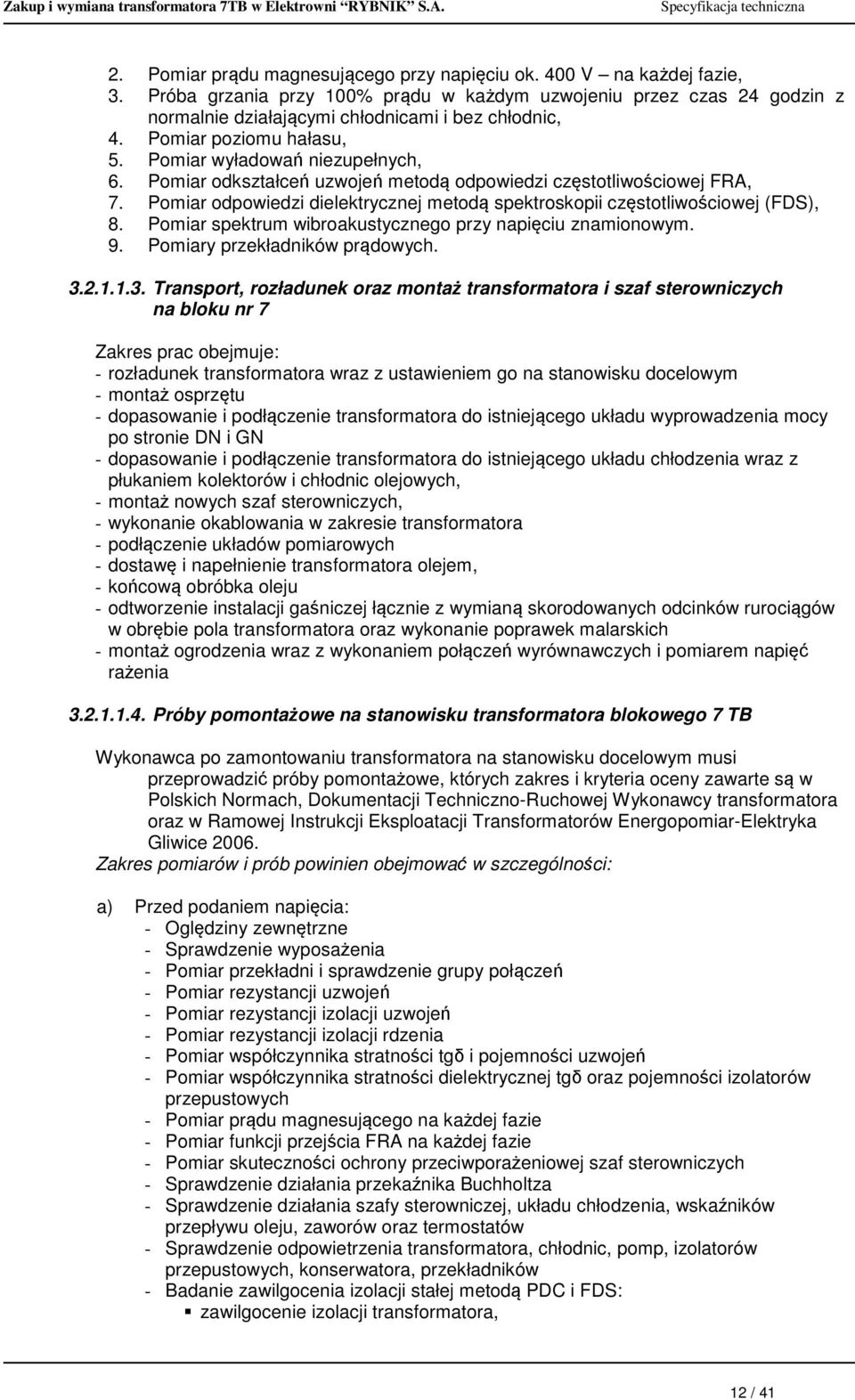Pomiar odpowiedzi dielektrycznej metodą spektroskopii częstotliwościowej (FDS), 8. Pomiar spektrum wibroakustycznego przy napięciu znamionowym. 9. Pomiary przekładników prądowych. 3.