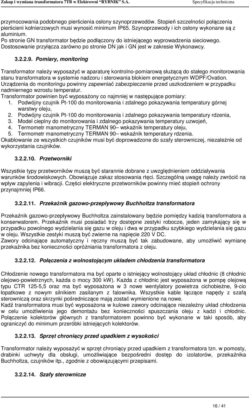 Pomiary, monitoring Transformator należy wyposażyć w aparaturę kontrolno-pomiarową służącą do stałego monitorowania stanu transformatora w systemie nadzoru i sterowania blokiem energetycznym