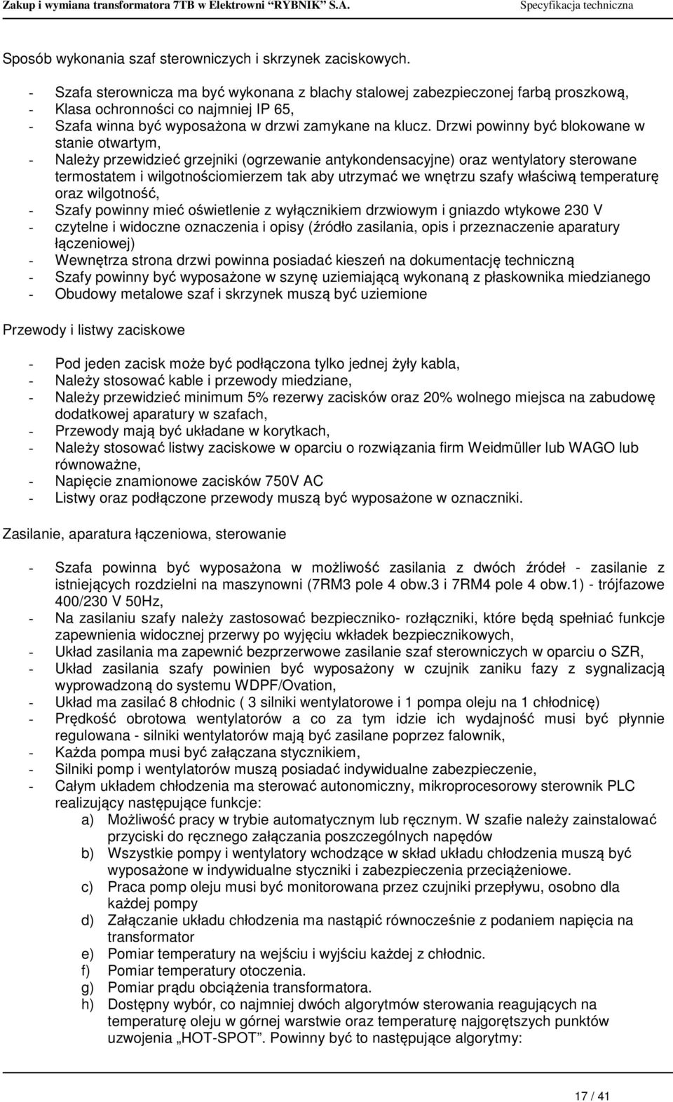 Drzwi powinny być blokowane w stanie otwartym, - Należy przewidzieć grzejniki (ogrzewanie antykondensacyjne) oraz wentylatory sterowane termostatem i wilgotnościomierzem tak aby utrzymać we wnętrzu
