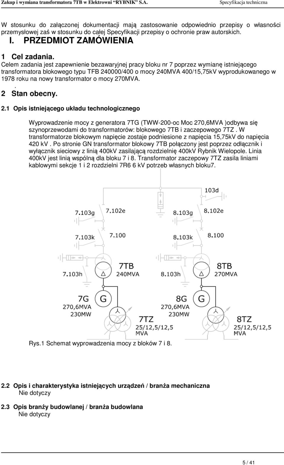 Celem zadania jest zapewnienie bezawaryjnej pracy bloku nr 7 poprzez wymianę istniejącego transformatora blokowego typu TFB 240000/400 o mocy 240MVA 400/15,75kV wyprodukowanego w 1978 roku na nowy