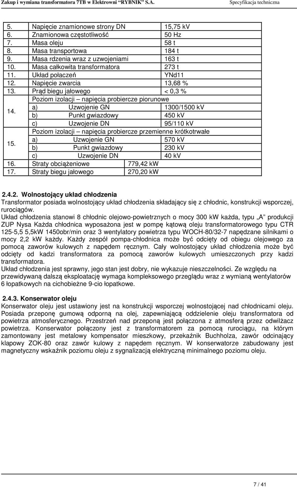 a) Uzwojenie GN 1300/1500 kv b) Punkt gwiazdowy 450 kv c) Uzwojenie DN 95/110 kv Poziom izolacji napięcia probiercze przemienne krótkotrwałe 15.