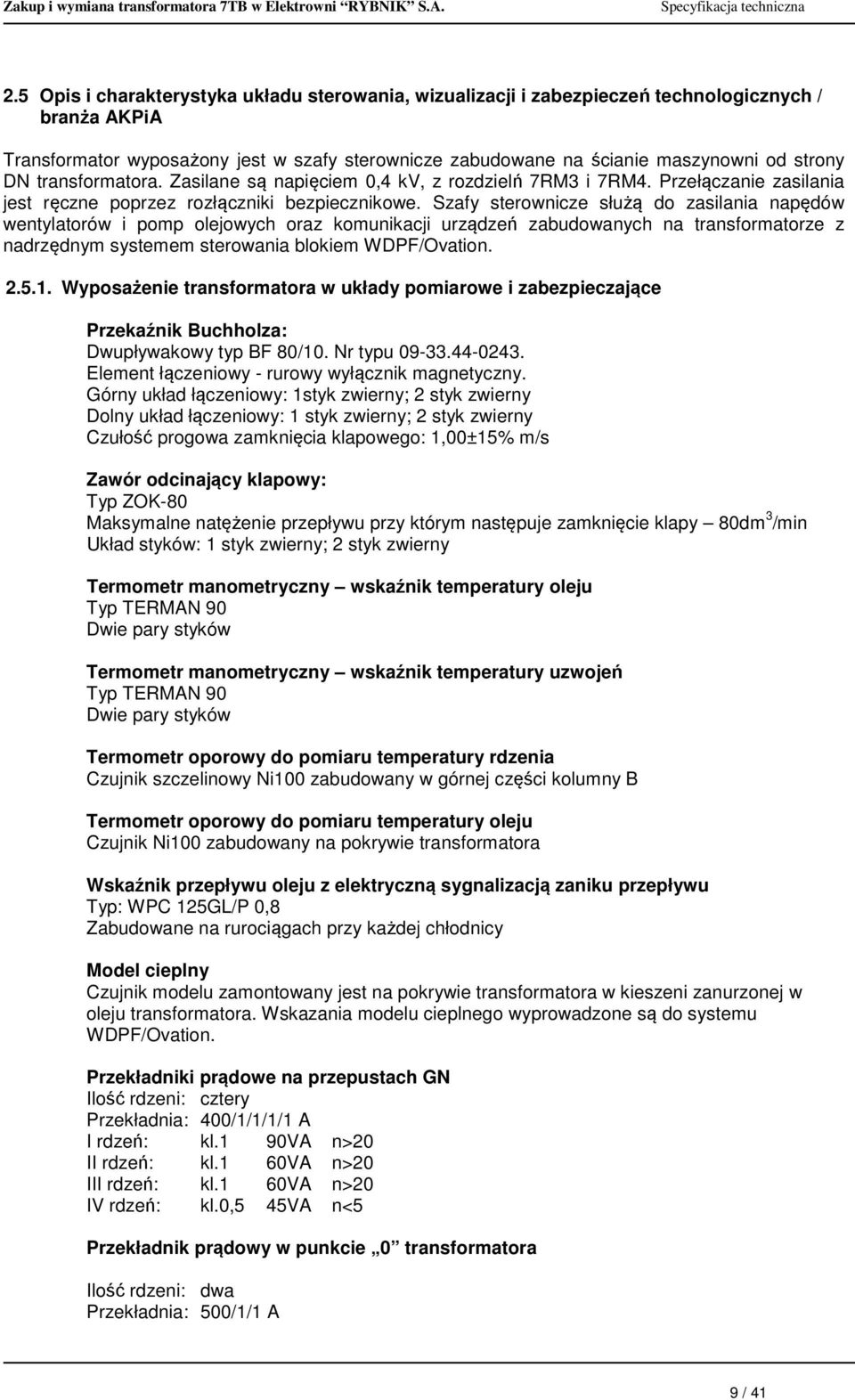 Szafy sterownicze służą do zasilania napędów wentylatorów i pomp olejowych oraz komunikacji urządzeń zabudowanych na transformatorze z nadrzędnym systemem sterowania blokiem WDPF/Ovation. 2.5.1.