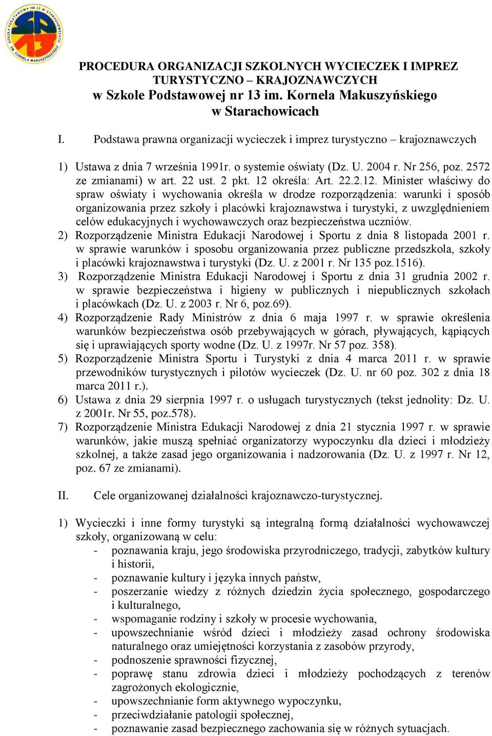 12 określa: Art. 22.2.12. Minister właściwy do spraw oświaty i wychowania określa w drodze rozporządzenia: warunki i sposób organizowania przez szkoły i placówki krajoznawstwa i turystyki, z