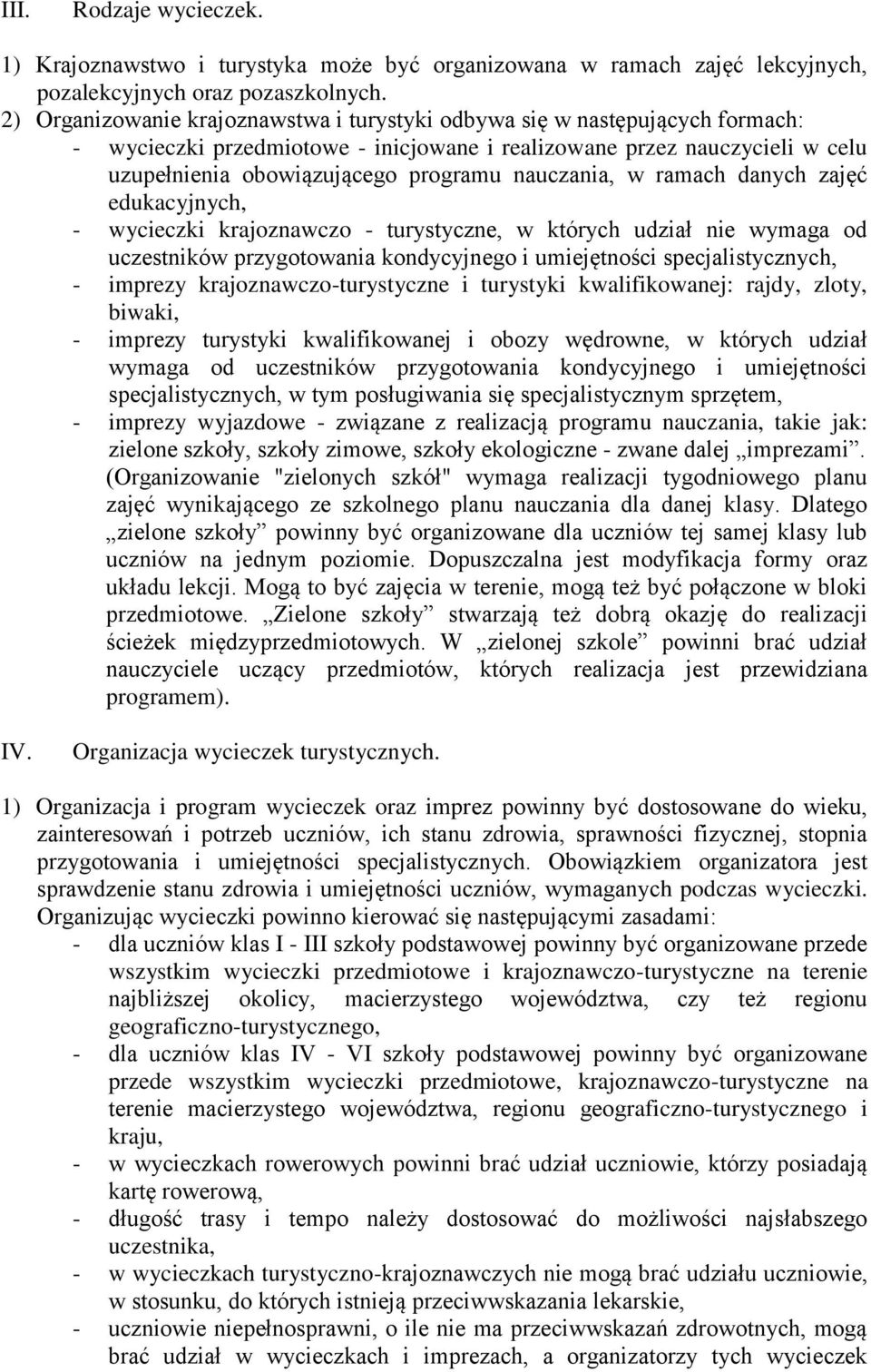 nauczania, w ramach danych zajęć edukacyjnych, - wycieczki krajoznawczo - turystyczne, w których udział nie wymaga od uczestników przygotowania kondycyjnego i umiejętności specjalistycznych, -