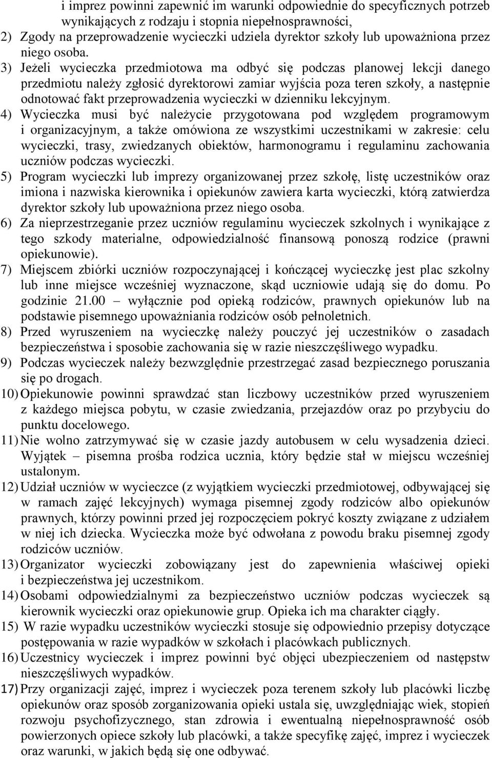 3) Jeżeli wycieczka przedmiotowa ma odbyć się podczas planowej lekcji danego przedmiotu należy zgłosić dyrektorowi zamiar wyjścia poza teren szkoły, a następnie odnotować fakt przeprowadzenia