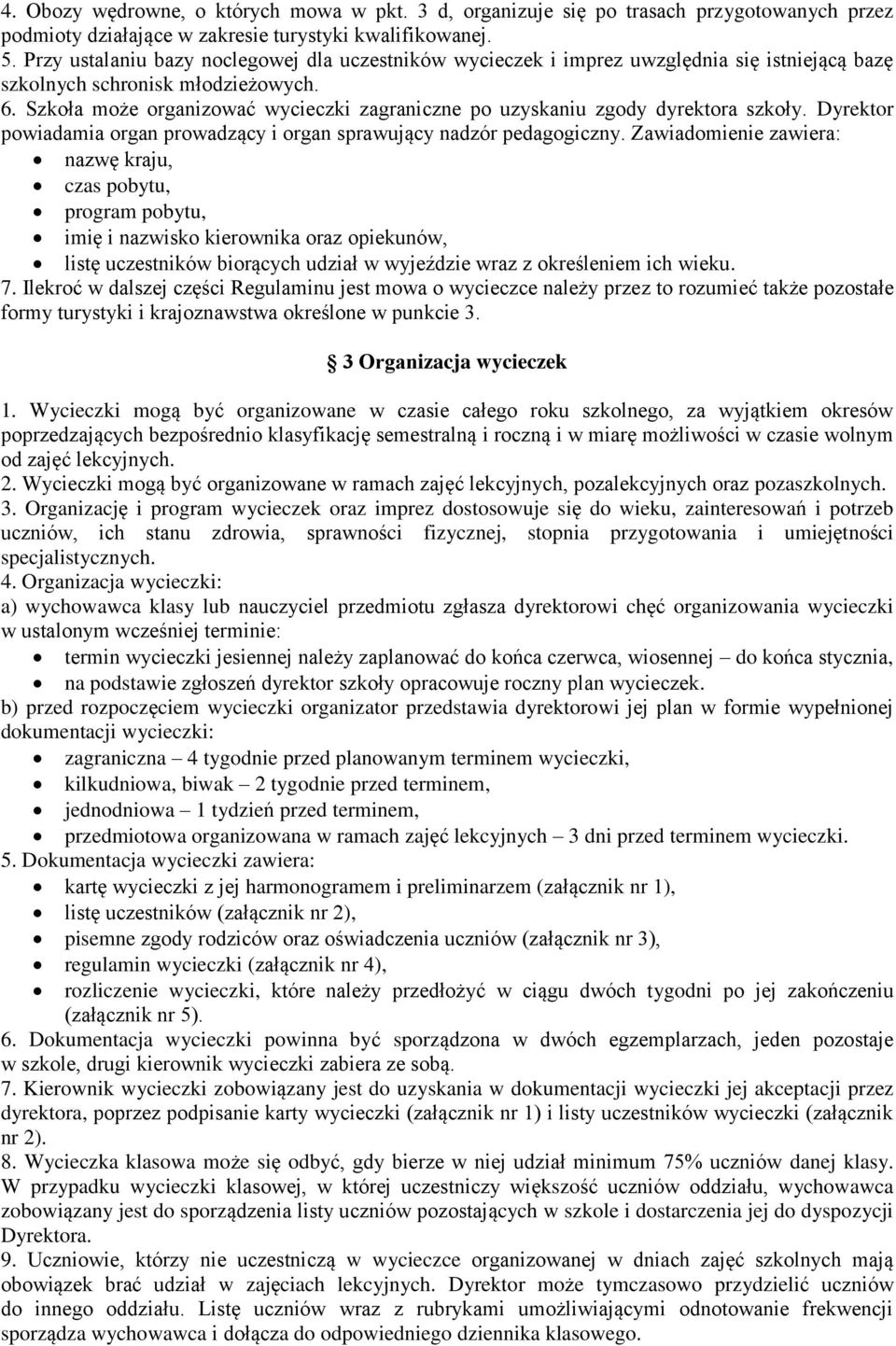 Szkoła może organizować wycieczki zagraniczne po uzyskaniu zgody dyrektora szkoły. Dyrektor powiadamia organ prowadzący i organ sprawujący nadzór pedagogiczny.