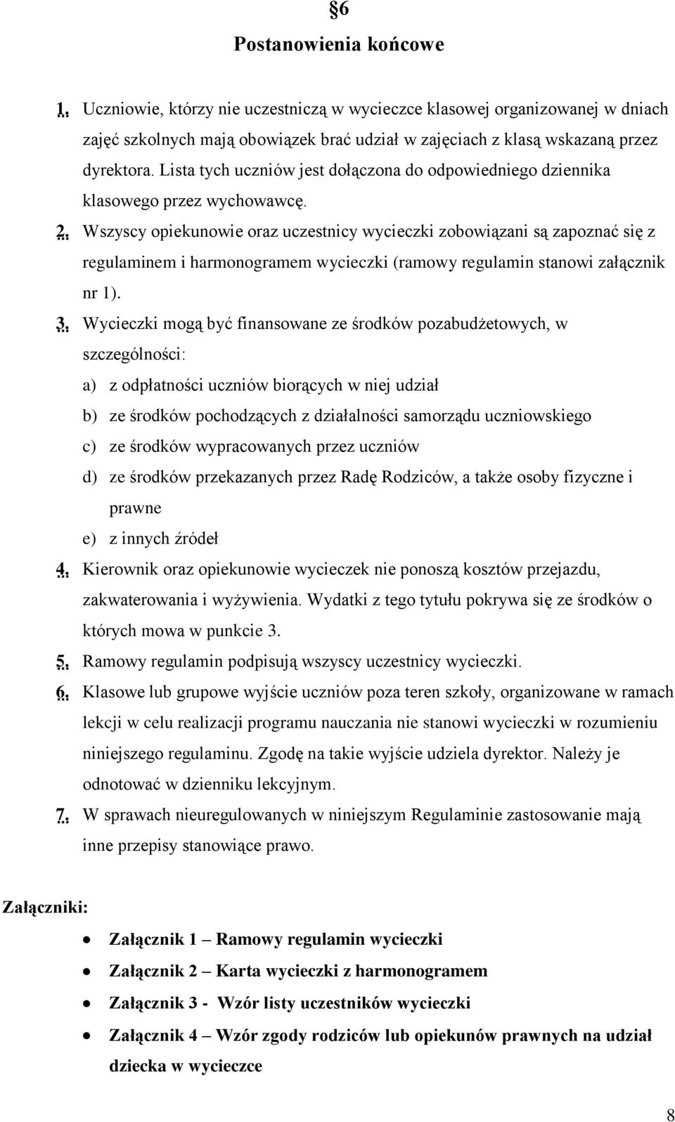 Wszyscy opiekunowie oraz uczestnicy wycieczki zobowiązani są zapoznać się z regulaminem i harmonogramem wycieczki (ramowy regulamin stanowi załącznik nr 1). 3.