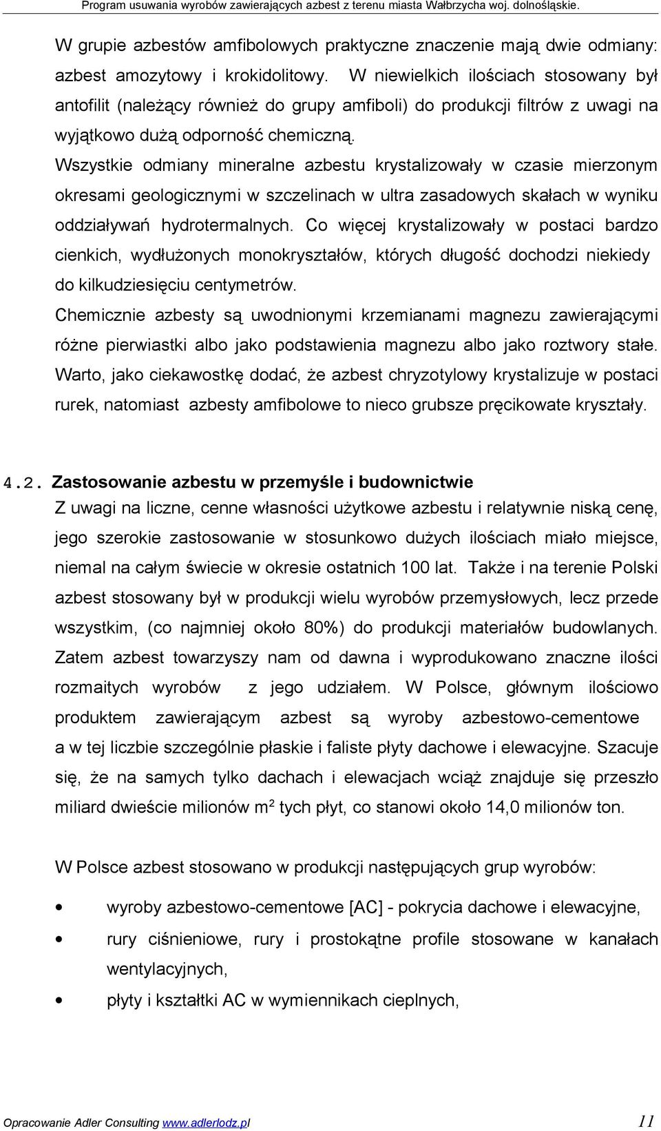 Wszystkie odmiany mineralne azbestu krystalizowały w czasie mierzonym okresami geologicznymi w szczelinach w ultra zasadowych skałach w wyniku oddziaływań hydrotermalnych.