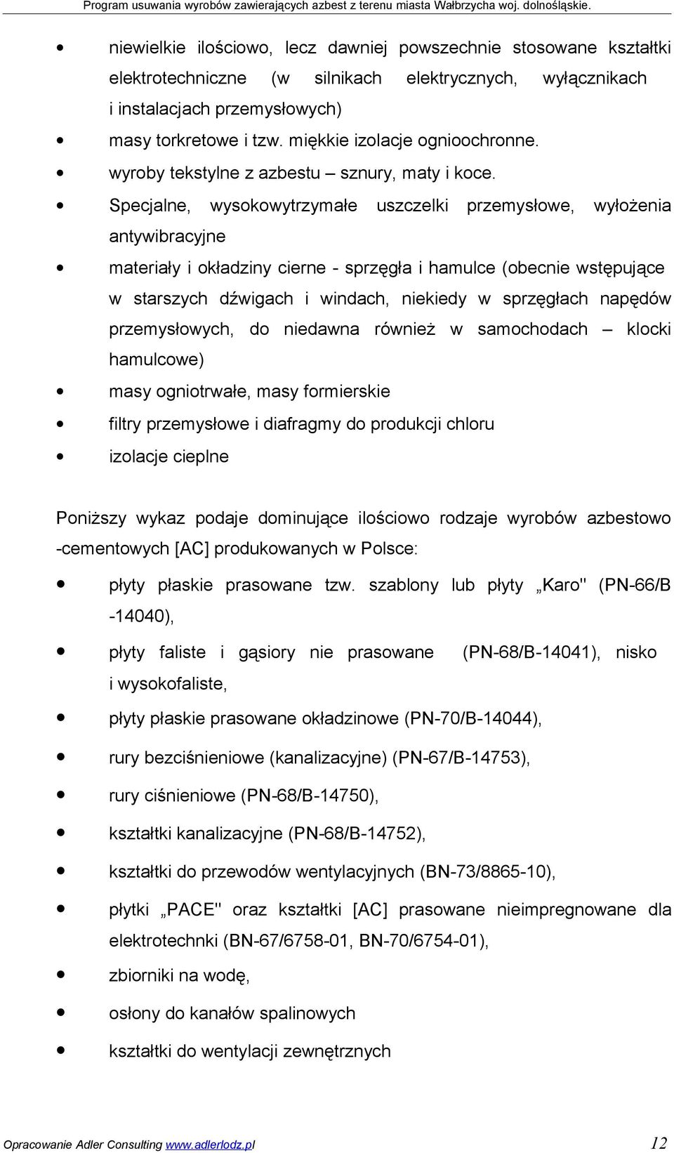 Specjalne, wysokowytrzymałe uszczelki przemysłowe, wyłożenia antywibracyjne materiały i okładziny cierne - sprzęgła i hamulce (obecnie wstępujące w starszych dźwigach i windach, niekiedy w sprzęgłach